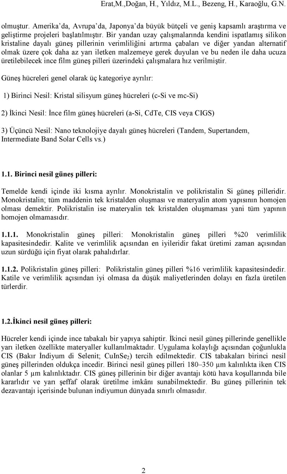 gerek duyulan ve bu neden ile daha ucuza üretilebilecek ince film güneş pilleri üzerindeki çalışmalara hız verilmiştir.