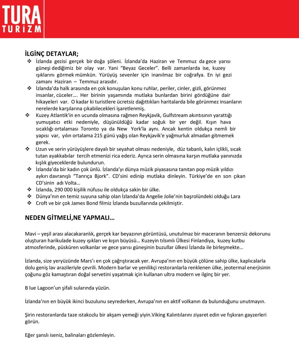 İzlanda da halk arasında en çok konuşulan konu ruhlar, periler, cinler, gizli, görünmez insanlar, cüceler. Her birinin yaşamında mutlaka bunlardan birini gördüğüne dair hikayeleri var.