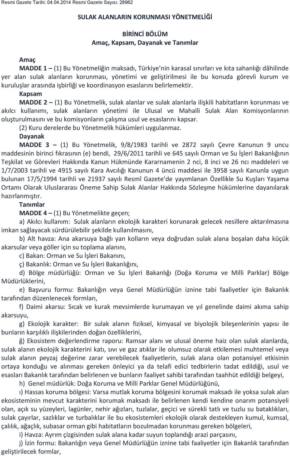 kıta sahanlığı dâhilinde yer alan sulak alanların korunması, yönetimi ve geliştirilmesi ile bu konuda görevli kurum ve kuruluşlar arasında işbirliği ve koordinasyon esaslarını belirlemektir.