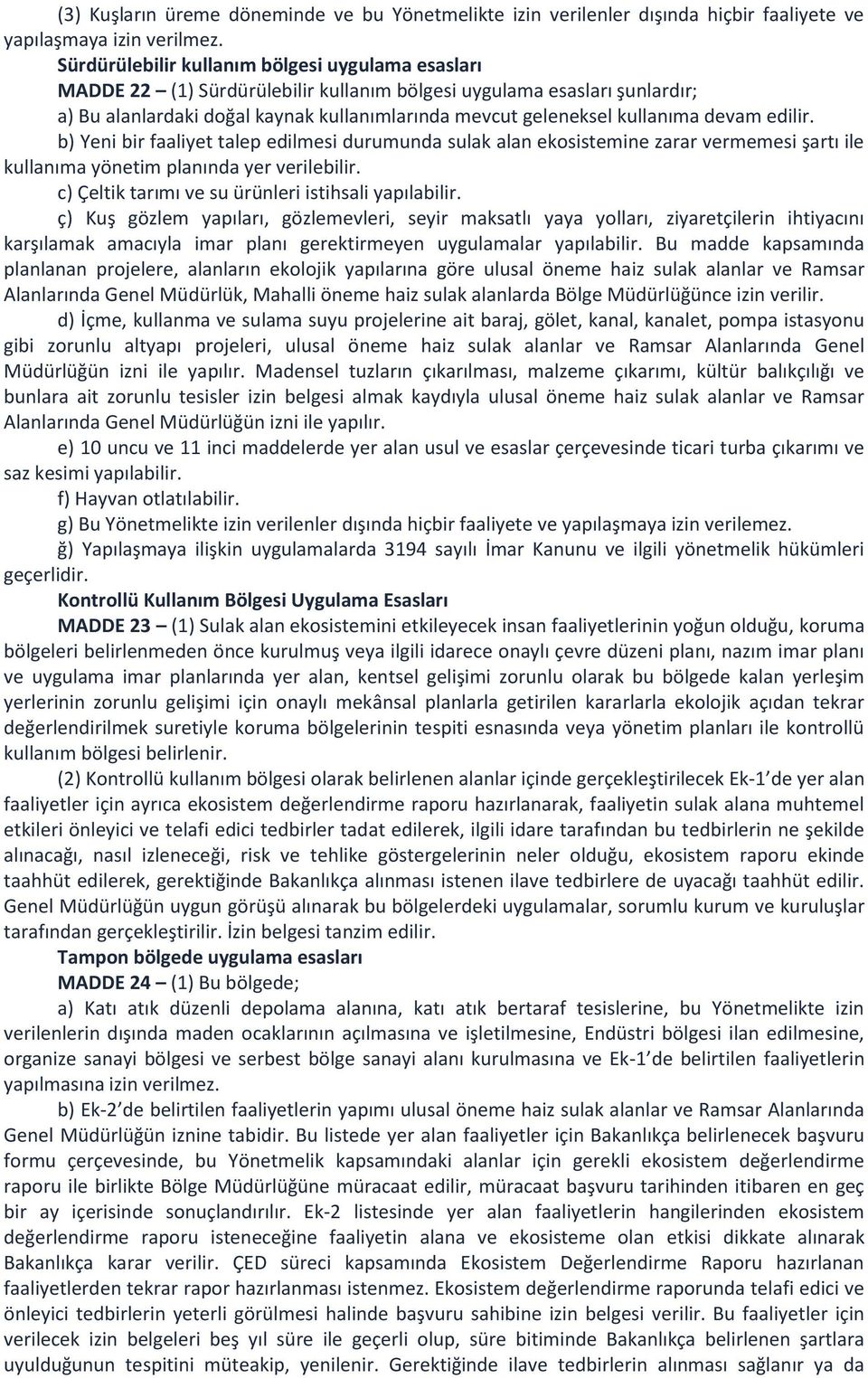 devam edilir. b) Yeni bir faaliyet talep edilmesi durumunda sulak alan ekosistemine zarar vermemesi şartı ile kullanıma yönetim planında yer verilebilir.