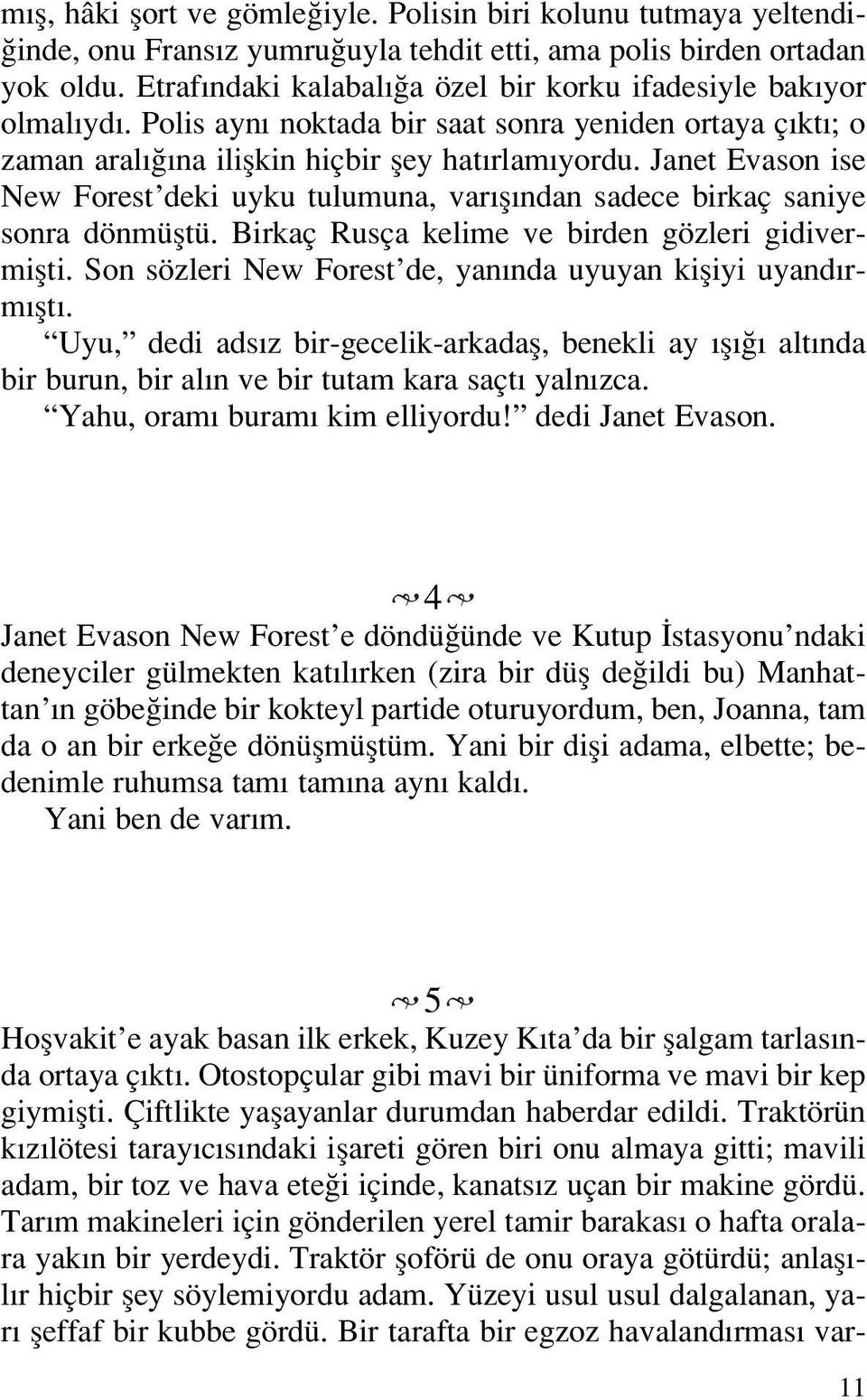 Janet Evason ise New Forest deki uyku tulumuna, var fl ndan sadece birkaç saniye sonra dönmüfltü. Birkaç Rusça kelime ve birden gözleri gidivermiflti.