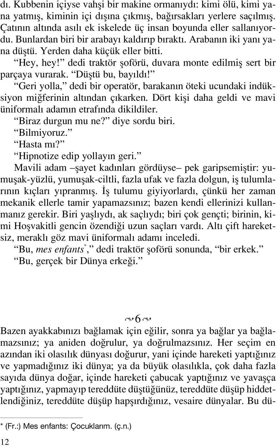 dedi traktör floförü, duvara monte edilmifl sert bir parçaya vurarak. Düfltü bu, bay ld! Geri yolla, dedi bir operatör, barakan n öteki ucundaki indüksiyon mi ferinin alt ndan ç karken.