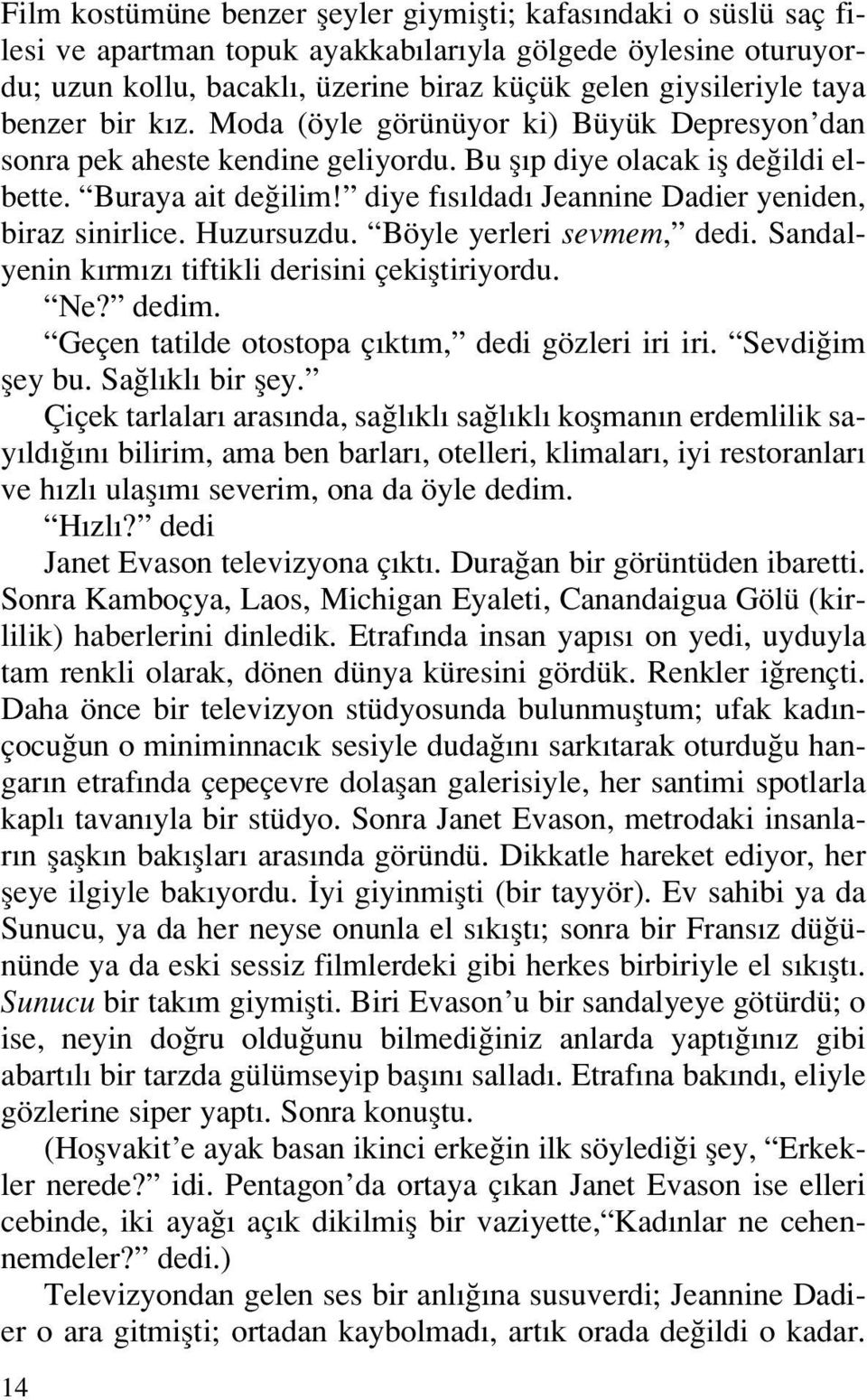 diye f s ldad Jeannine Dadier yeniden, biraz sinirlice. Huzursuzdu. Böyle yerleri sevmem, dedi. Sandalyenin k rm z tiftikli derisini çekifltiriyordu. Ne? dedim.