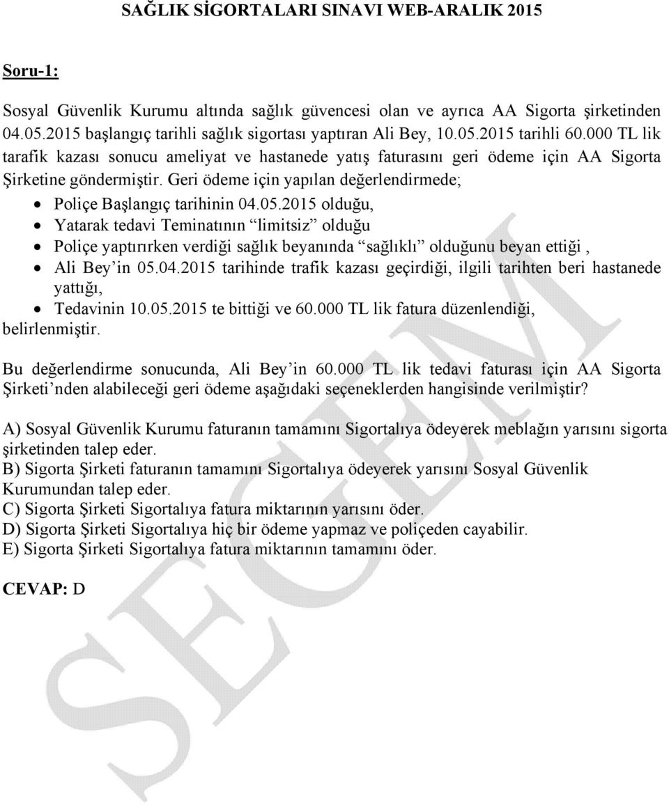 000 TL lik tarafik kazası sonucu ameliyat ve hastanede yatış faturasını geri ödeme için AA Sigorta Şirketine göndermiştir. Geri ödeme için yapılan değerlendirmede; Poliçe Başlangıç tarihinin 04.05.