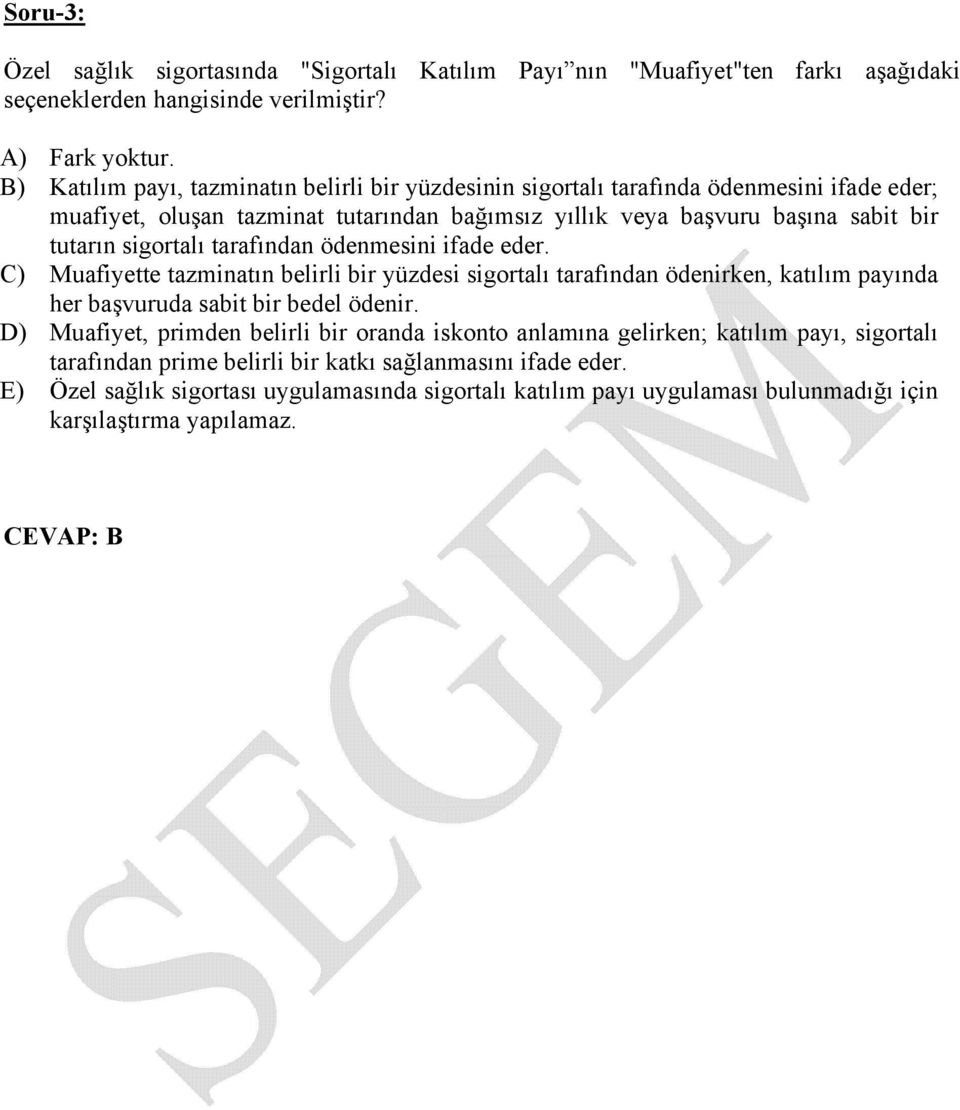 tarafından ödenmesini ifade eder. C) Muafiyette tazminatın belirli bir yüzdesi sigortalı tarafından ödenirken, katılım payında her başvuruda sabit bir bedel ödenir.