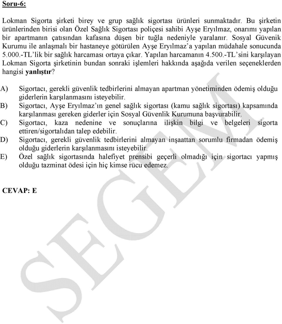 Sosyal Güvenik Kurumu ile anlaşmalı bir hastaneye götürülen Ayşe Eryılmaz a yapılan müdahale sonucunda 5.000.-TL lik bir sağlık harcaması ortaya çıkar. Yapılan harcamanın 4.500.