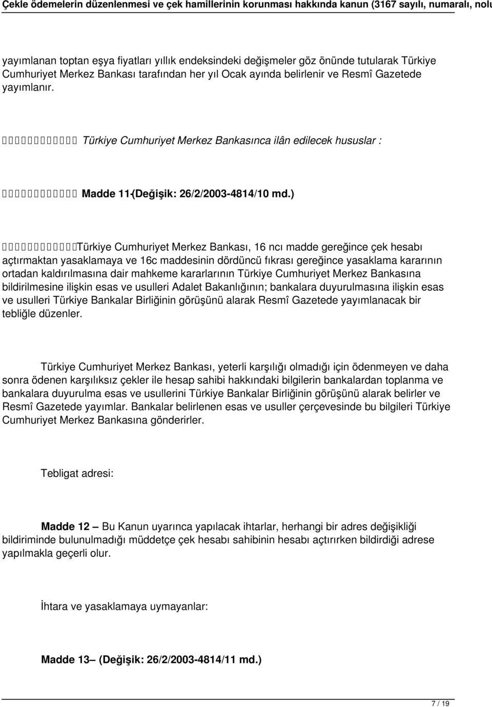 ) Türkiye Cumhuriyet Merkez Bankası, 16 ncı madde gereğince çek hesabı açtırmaktan yasaklamaya ve 16c maddesinin dördüncü fıkrası gereğince yasaklama kararının ortadan kaldırılmasına dair mahkeme