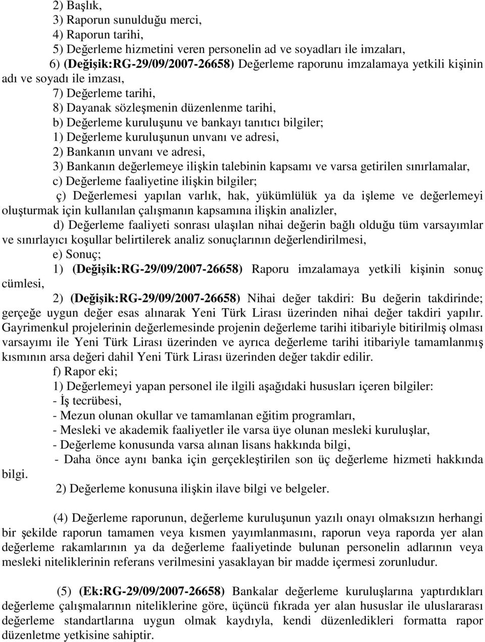 Bankanın unvanı ve adresi, 3) Bankanın değerlemeye ilişkin talebinin kapsamı ve varsa getirilen sınırlamalar, c) Değerleme faaliyetine ilişkin bilgiler; ç) Değerlemesi yapılan varlık, hak, yükümlülük