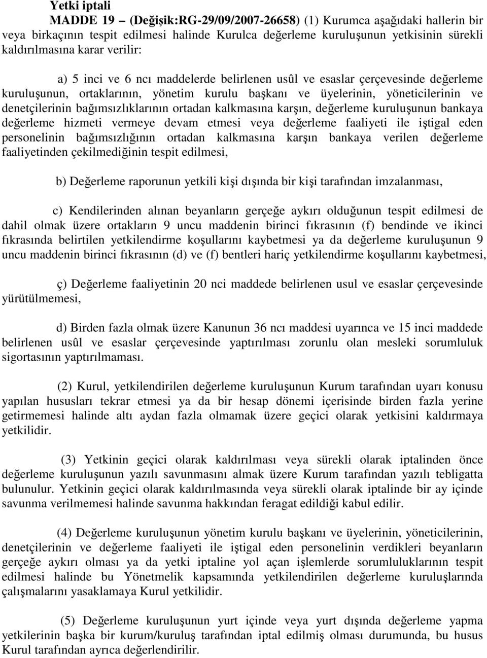 bağımsızlıklarının ortadan kalkmasına karşın, değerleme kuruluşunun bankaya değerleme hizmeti vermeye devam etmesi veya değerleme faaliyeti ile iştigal eden personelinin bağımsızlığının ortadan