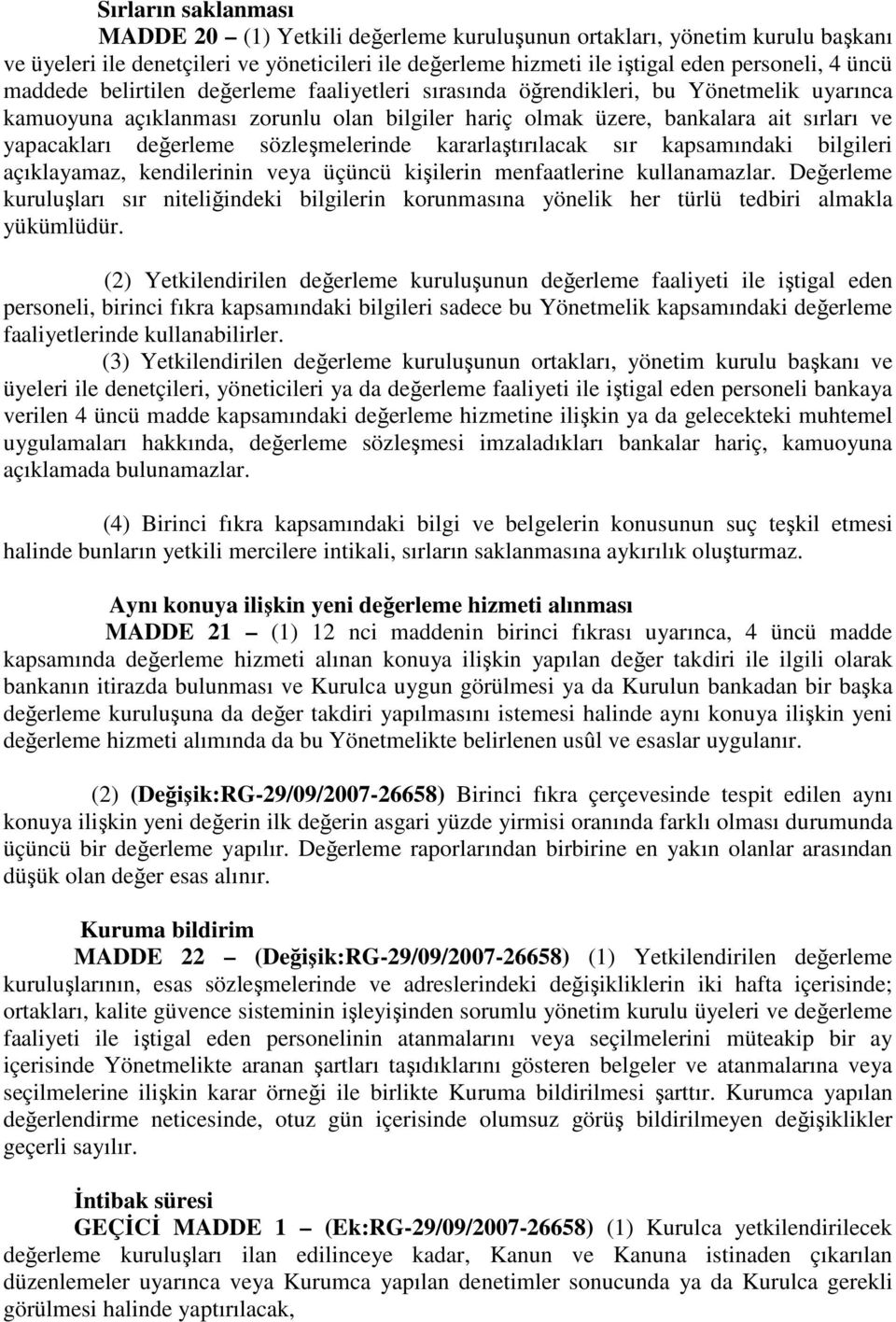 sözleşmelerinde kararlaştırılacak sır kapsamındaki bilgileri açıklayamaz, kendilerinin veya üçüncü kişilerin menfaatlerine kullanamazlar.