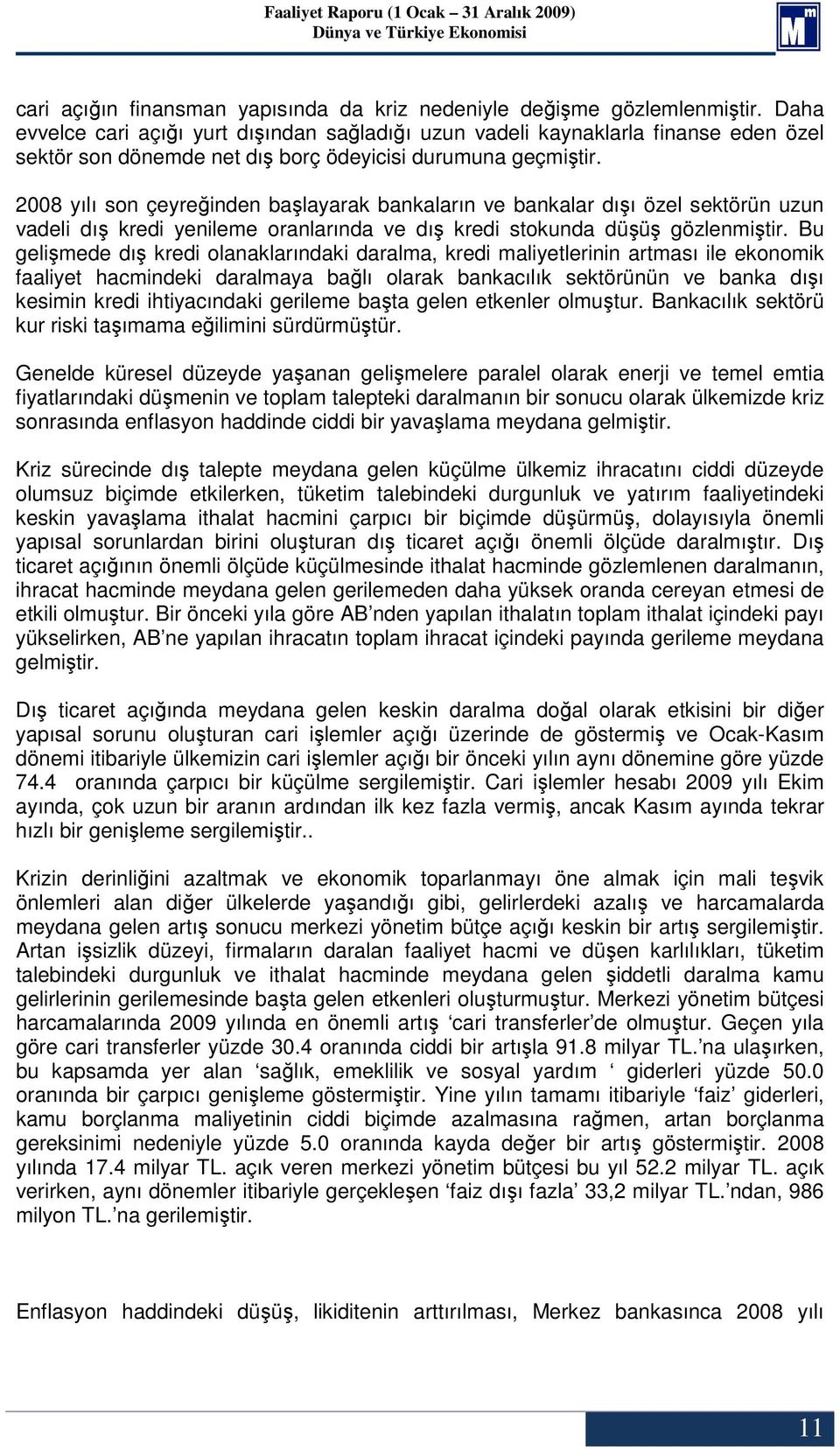 2008 yılı son çeyreğinden başlayarak bankaların ve bankalar dışı özel sektörün uzun vadeli dış kredi yenileme oranlarında ve dış kredi stokunda düşüş gözlenmiştir.