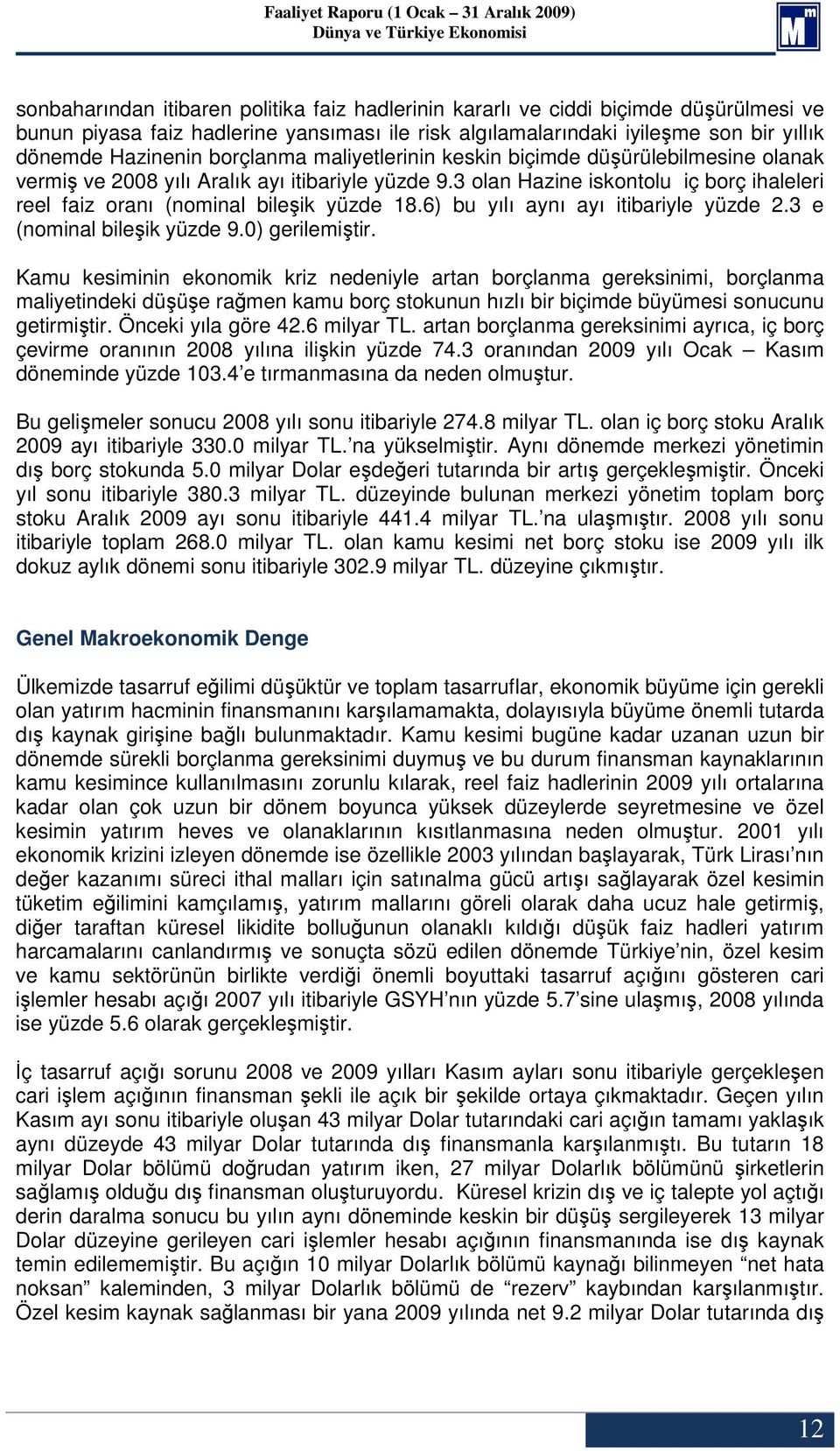 6) bu yılı aynı ayı itibariyle yüzde 2.3 e (nominal bileşik yüzde 9.0) gerilemiştir.