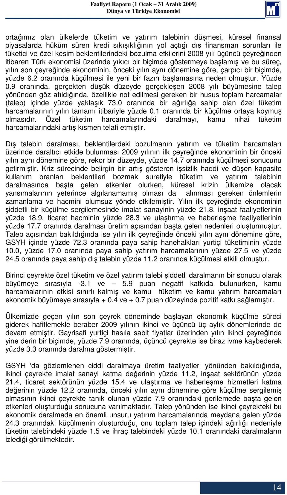 aynı dönemine göre, çarpıcı bir biçimde, yüzde 6.2 oranında küçülmesi ile yeni bir fazın başlamasına neden olmuştur. Yüzde 0.