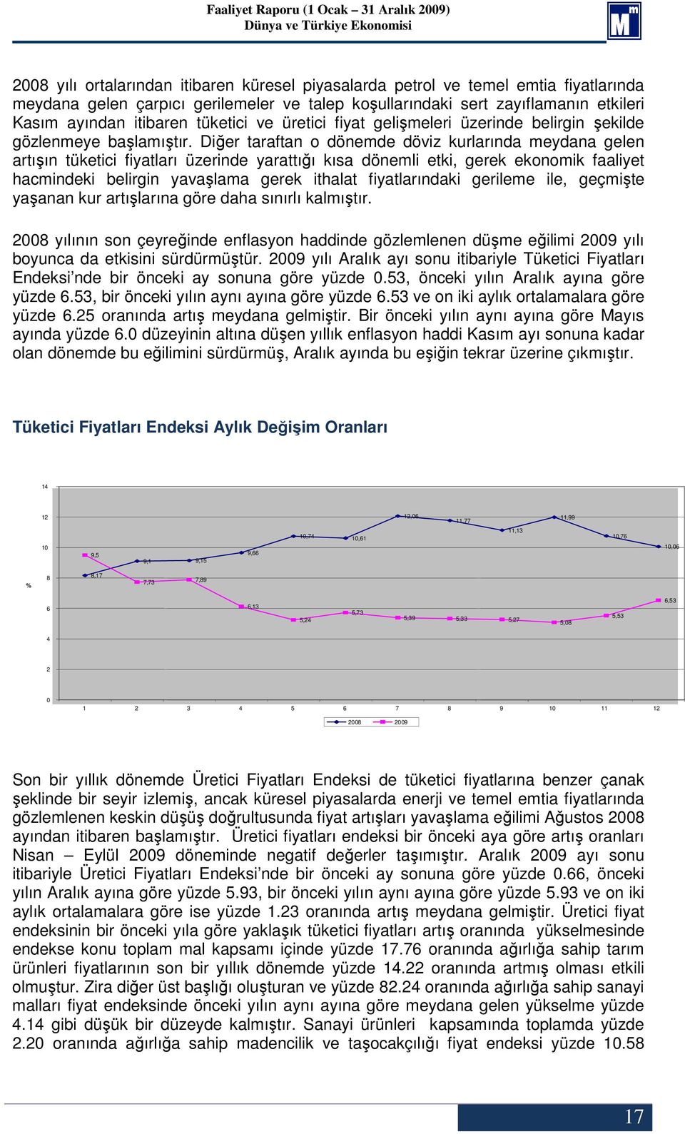 Diğer taraftan o dönemde döviz kurlarında meydana gelen artışın tüketici fiyatları üzerinde yarattığı kısa dönemli etki, gerek ekonomik faaliyet hacmindeki belirgin yavaşlama gerek ithalat