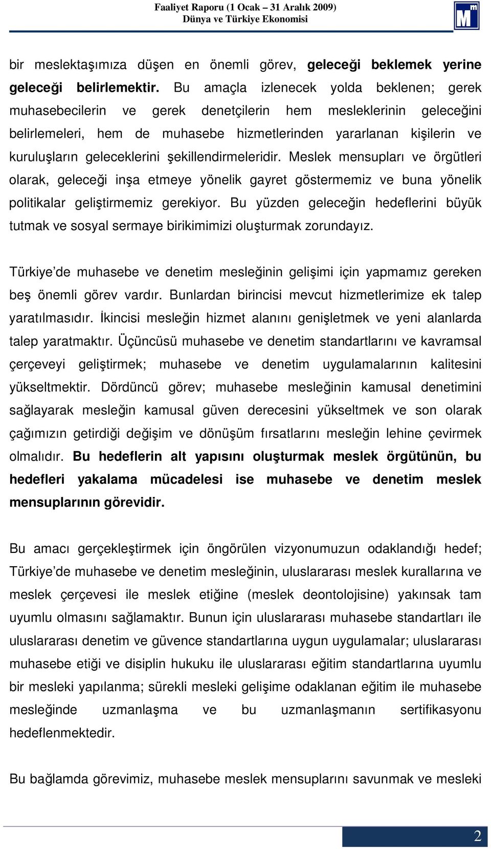 geleceklerini şekillendirmeleridir. Meslek mensupları ve örgütleri olarak, geleceği inşa etmeye yönelik gayret göstermemiz ve buna yönelik politikalar geliştirmemiz gerekiyor.