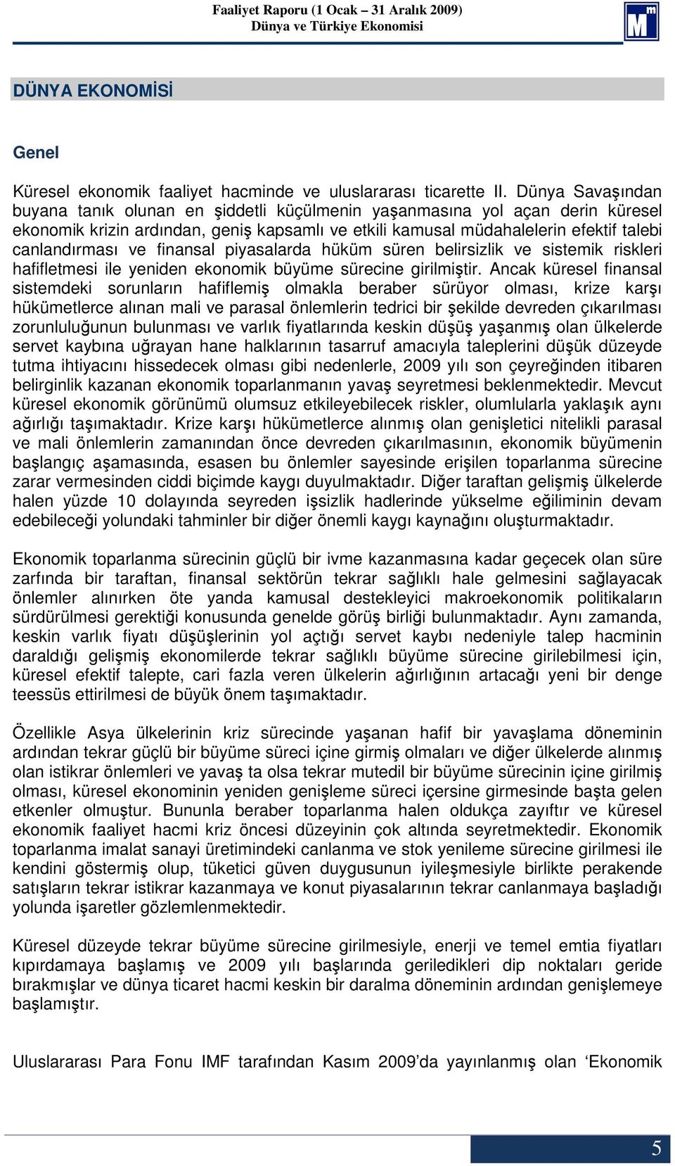 finansal piyasalarda hüküm süren belirsizlik ve sistemik riskleri hafifletmesi ile yeniden ekonomik büyüme sürecine girilmiştir.