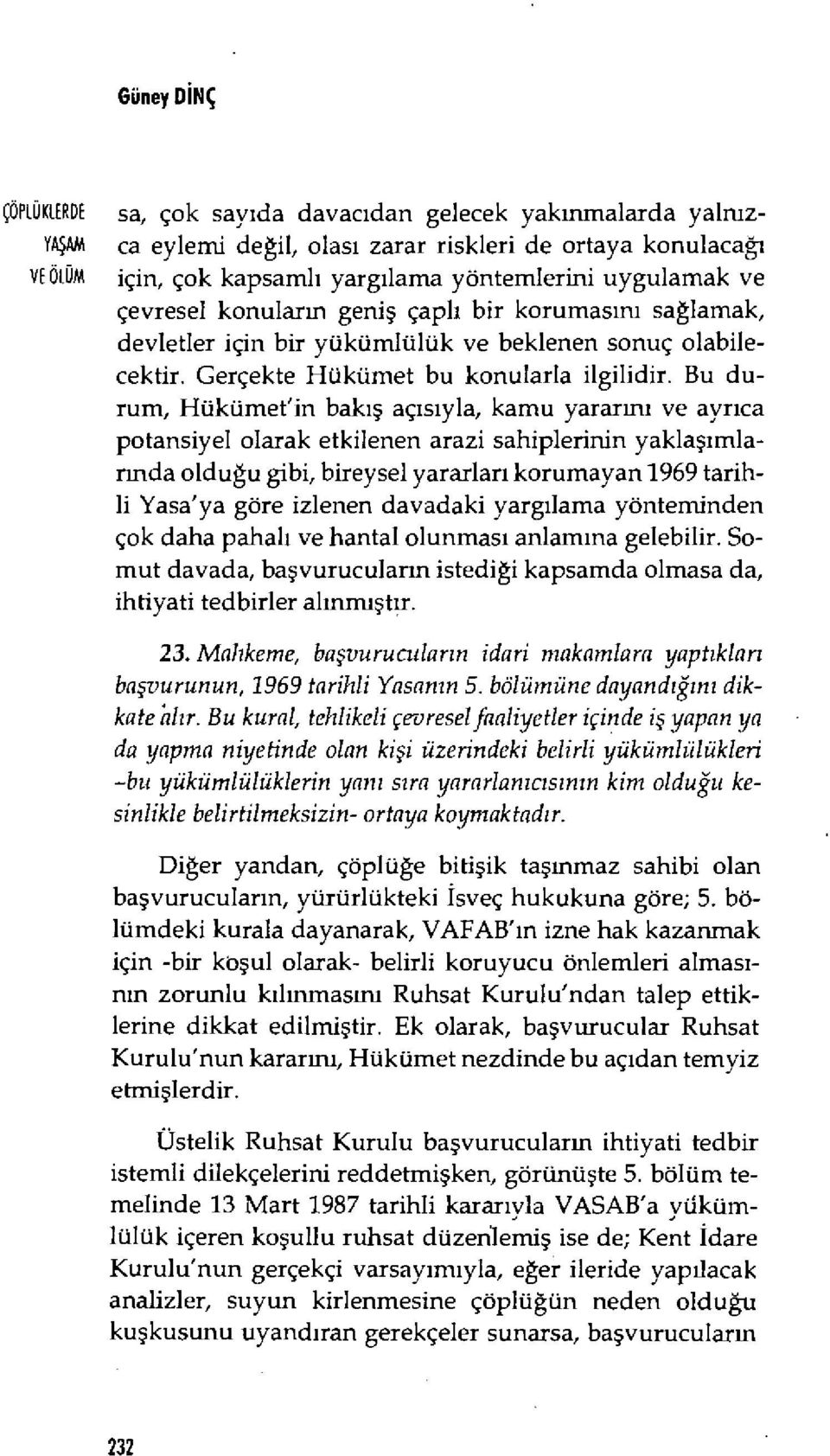 Bu durum, Hükümet'in bak ış aç ıs ıyla, kamu yararm ı ve ayr ıca potansiyel olarak etkilenen arazi sahiplerinin yakla şımlarında oldu ğu gibi, bireysel yararlar ı korumayan 1969 tarihli Yasa'ya göre