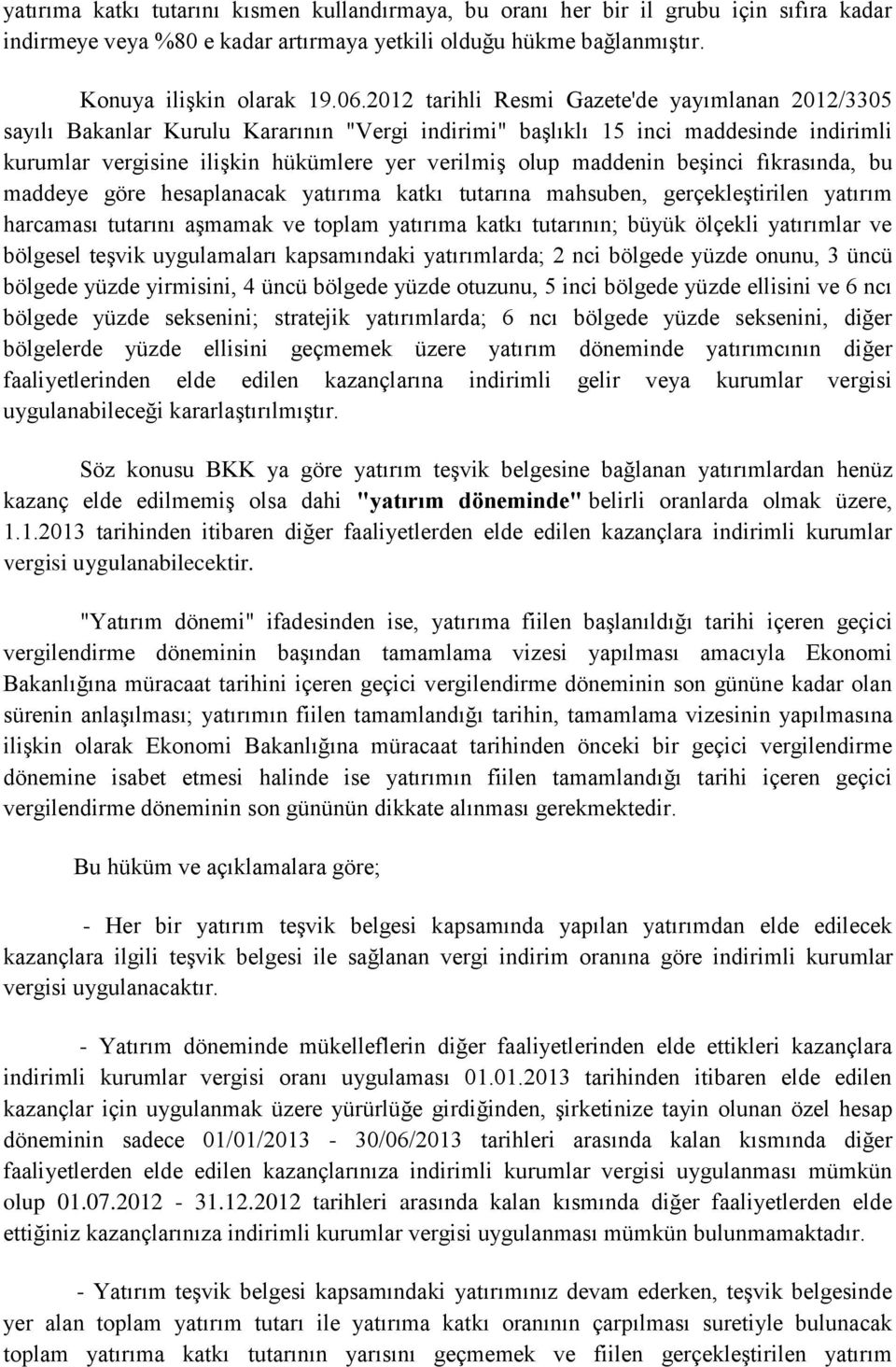 maddenin beşinci fıkrasında, bu maddeye göre hesaplanacak yatırıma katkı tutarına mahsuben, gerçekleştirilen yatırım harcaması tutarını aşmamak ve toplam yatırıma katkı tutarının; büyük ölçekli