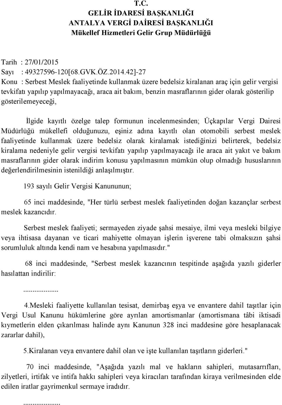 gösterilemeyeceği, İlgide kayıtlı özelge talep formunun incelenmesinden; Üçkapılar Vergi Dairesi Müdürlüğü mükellefi olduğunuzu, eşiniz adına kayıtlı olan otomobili serbest meslek faaliyetinde