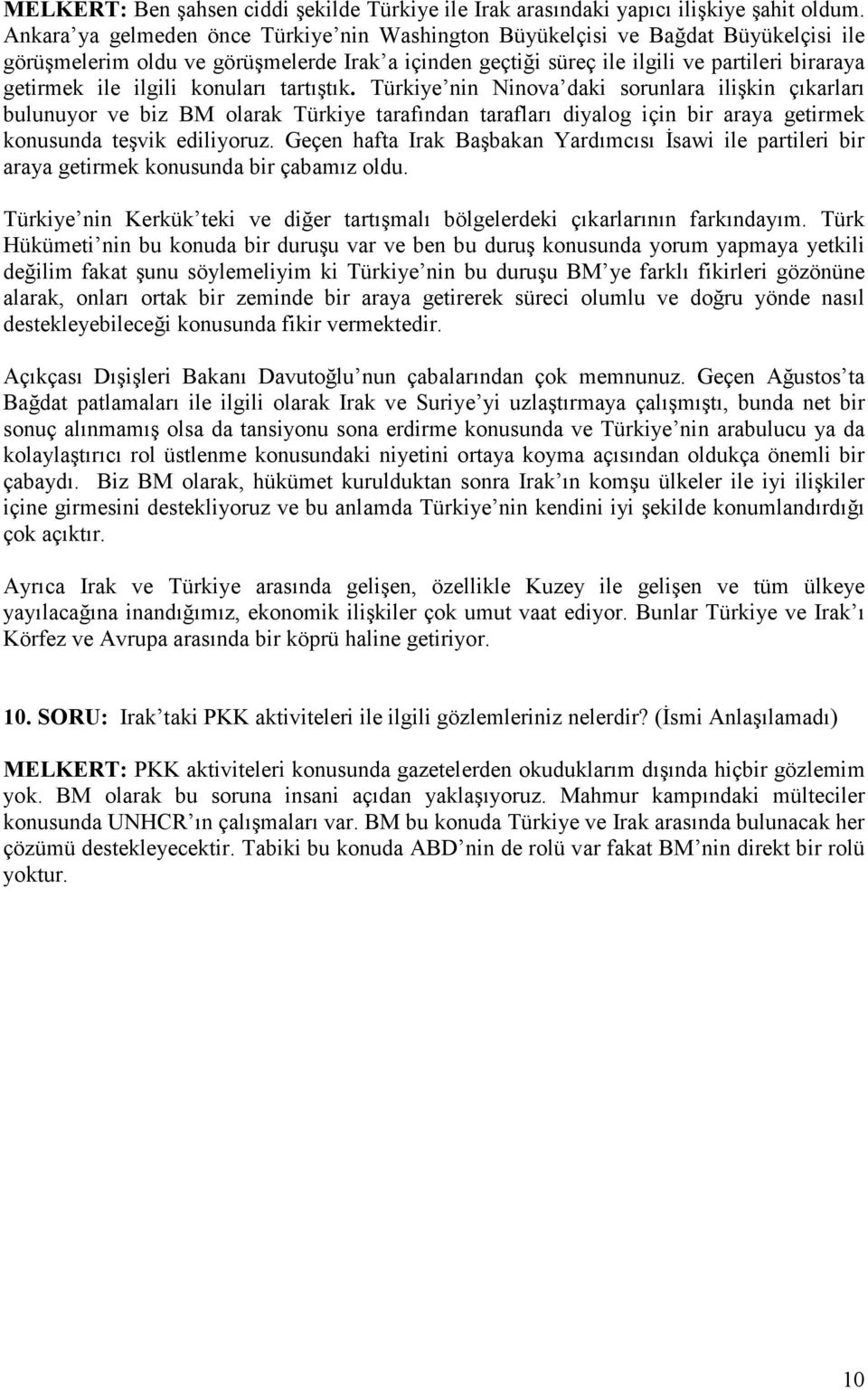 ilgili konuları tartıştık. Türkiye nin Ninova daki sorunlara ilişkin çıkarları bulunuyor ve biz BM olarak Türkiye tarafından tarafları diyalog için bir araya getirmek konusunda teşvik ediliyoruz.