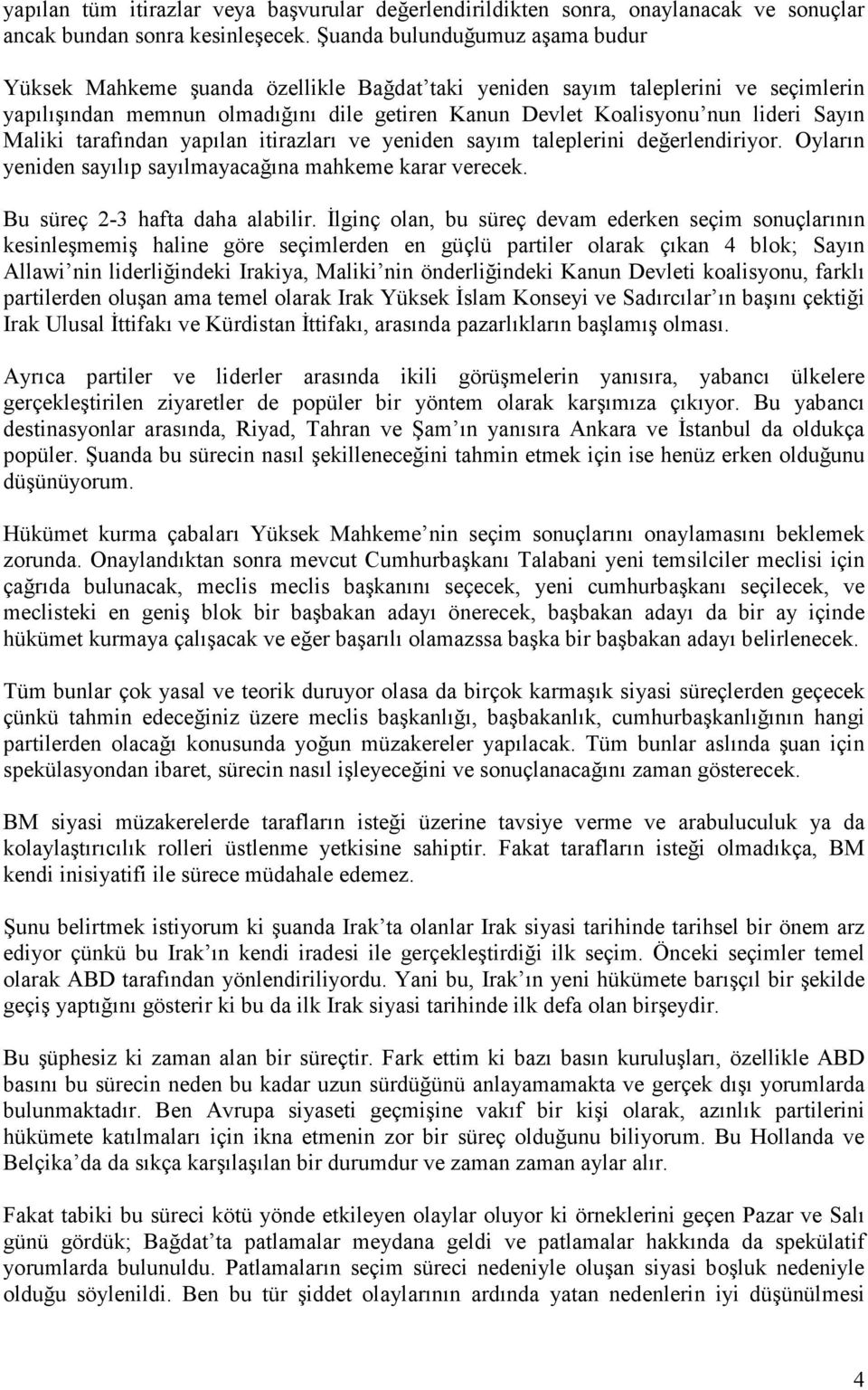 Sayın Maliki tarafından yapılan itirazları ve yeniden sayım taleplerini değerlendiriyor. Oyların yeniden sayılıp sayılmayacağına mahkeme karar verecek. Bu süreç 2-3 hafta daha alabilir.