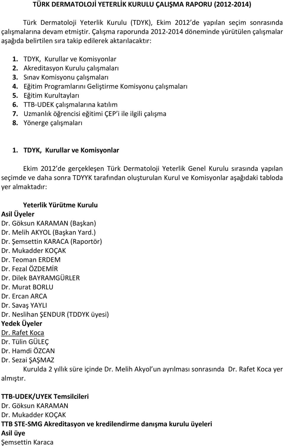 Sınav Komisyonu çalışmaları 4. Eğitim Programlarını Geliştirme Komisyonu çalışmaları 5. Eğitim Kurultayları 6. TTB-UDEK çalışmalarına katılım 7. Uzmanlık öğrencisi eğitimi ÇEP i ile ilgili çalışma 8.