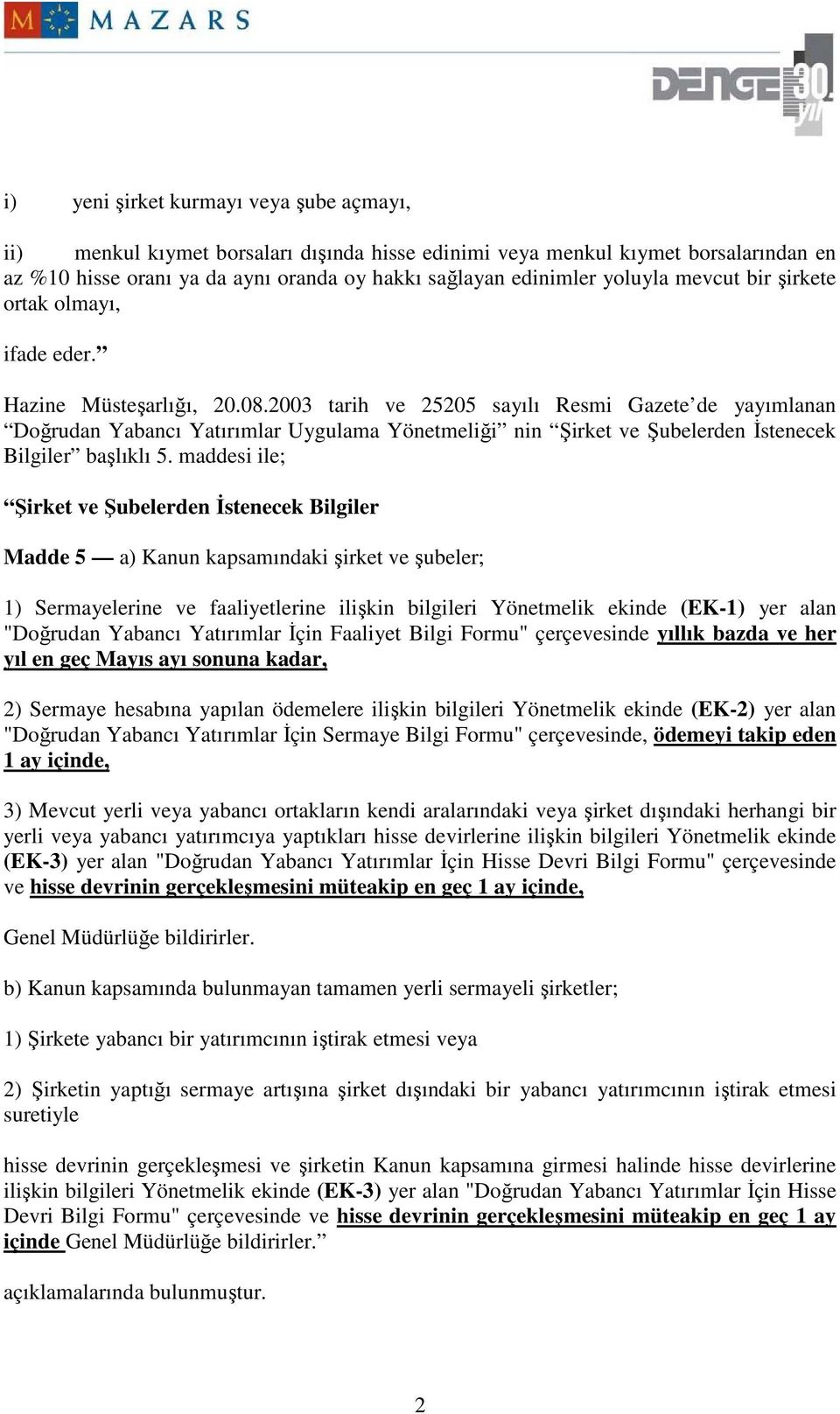 2003 tarih ve 25205 sayılı Resmi Gazete de yayımlanan Doğrudan Yabancı Yatırımlar Uygulama Yönetmeliği nin Şirket ve Şubelerden Đstenecek Bilgiler başlıklı 5.