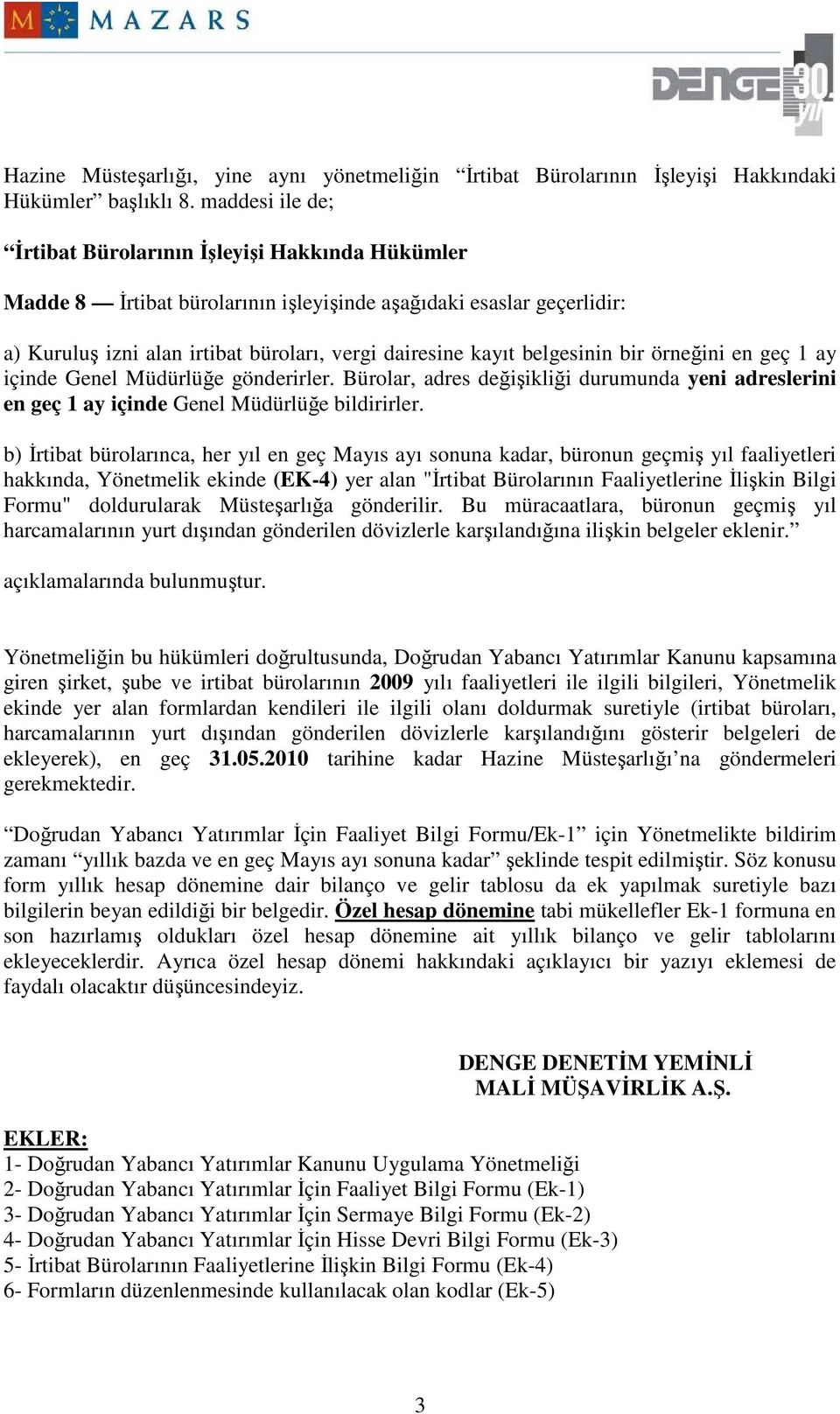 belgesinin bir örneğini en geç 1 ay içinde Genel Müdürlüğe gönderirler. Bürolar, adres değişikliği durumunda yeni adreslerini en geç 1 ay içinde Genel Müdürlüğe bildirirler.