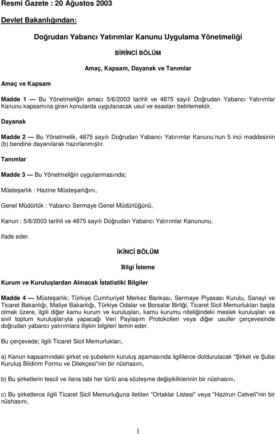 Dayanak Madde 2 Bu Yönetmelik, 4875 sayılı Doğrudan Yabancı Yatırımlar Kanunu nun 5 inci maddesinin (b) bendine dayanılarak hazırlanmıştır.