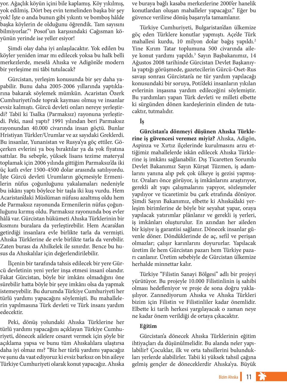 Yok edilen bu köyler yeniden imar mı edilecek yoksa bu halk belli merkezlerde, meselâ Ahıska ve Adigön de modern bir yerleşime mi tâbi tutulacak? Gürcistan, yerleşim konusunda bir şey daha yapabilir.