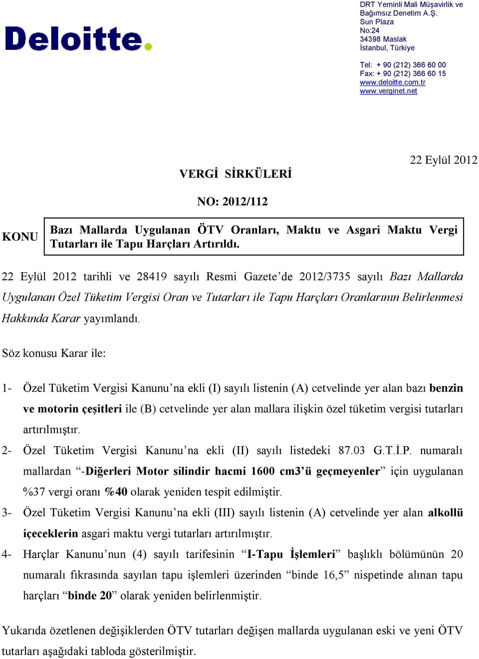 22 Eylül 2012 tarihli ve 28419 sayılı Resmi Gazete de 2012/3735 sayılı Bazı Mallarda Uygulanan Özel Tüketim Vergisi Oran ve Tutarları ile Tapu Harçları Oranlarının Belirlenmesi Hakkında Karar