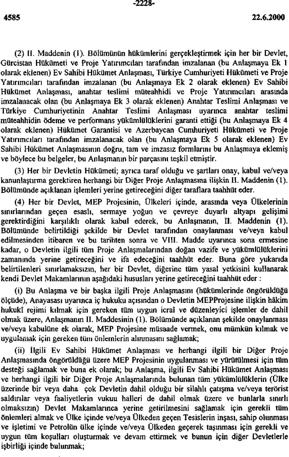 Cumhuriyeti Hükümeti ve Proje Yatırımcıları tarafından imzalanan (bu Anlaşmaya Ek 2 olarak eklenen) Ev Sahibi Hükümet Anlaşması, anahtar teslimi müteahhidi ve Proje Yatırımcıları arasmda imzalanacak