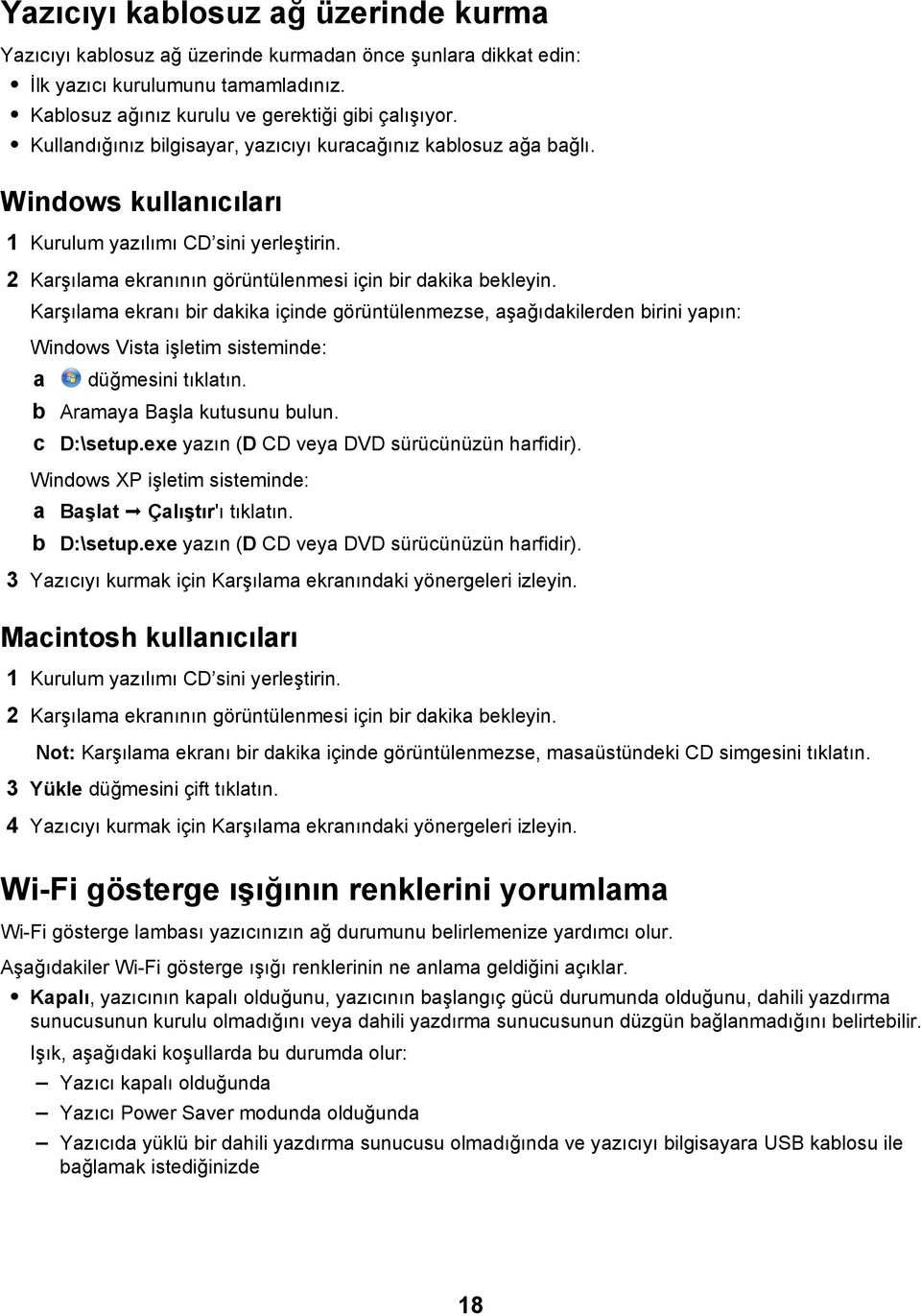 Karşılama ekranı bir dakika içinde görüntülenmezse, aşağıdakilerden birini yapın: Windows Vista işletim sisteminde: a düğmesini tıklatın. b Aramaya Başla kutusunu bulun. c D:\setup.