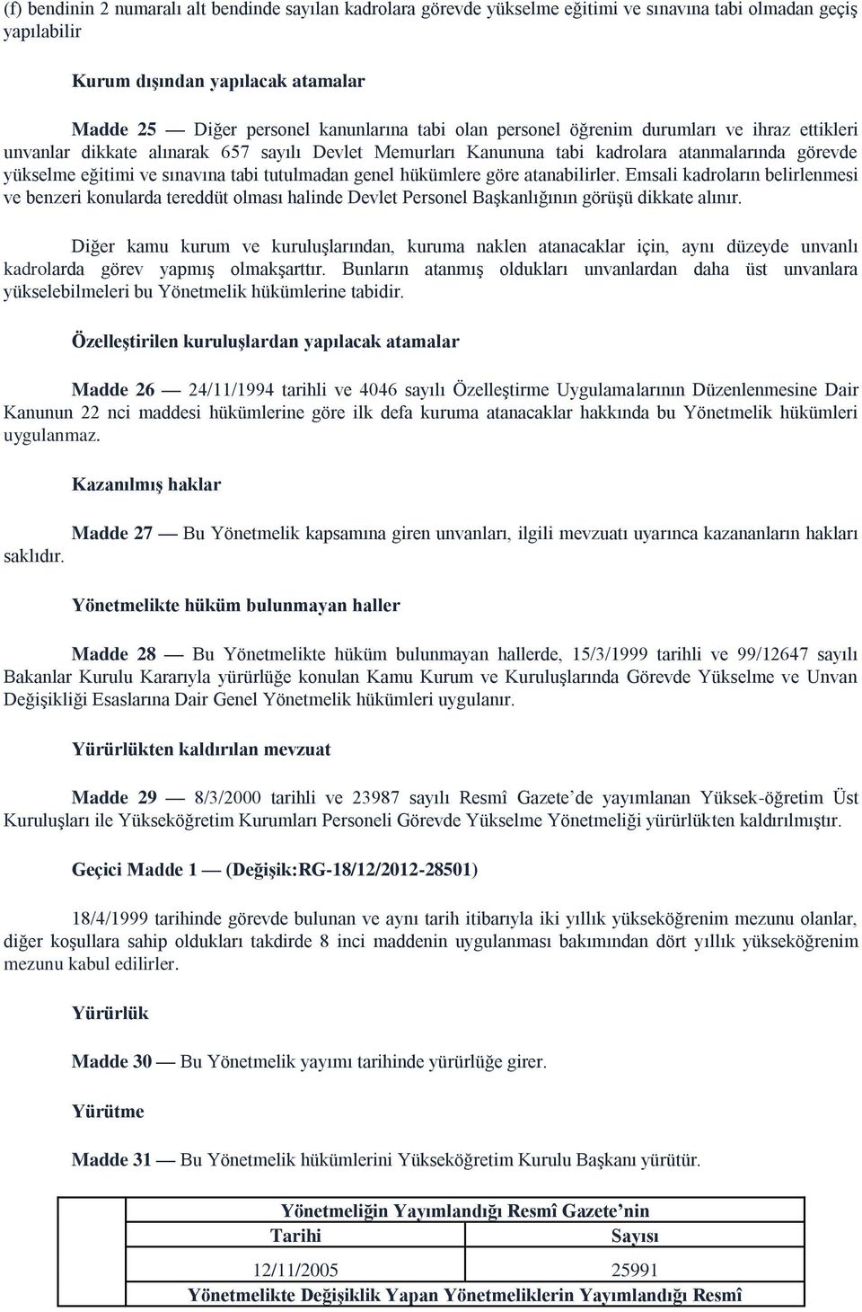 genel hükümlere göre atanabilirler. Emsali kadroların belirlenmesi ve benzeri konularda tereddüt olması halinde Devlet Personel Başkanlığının görüşü dikkate alınır.