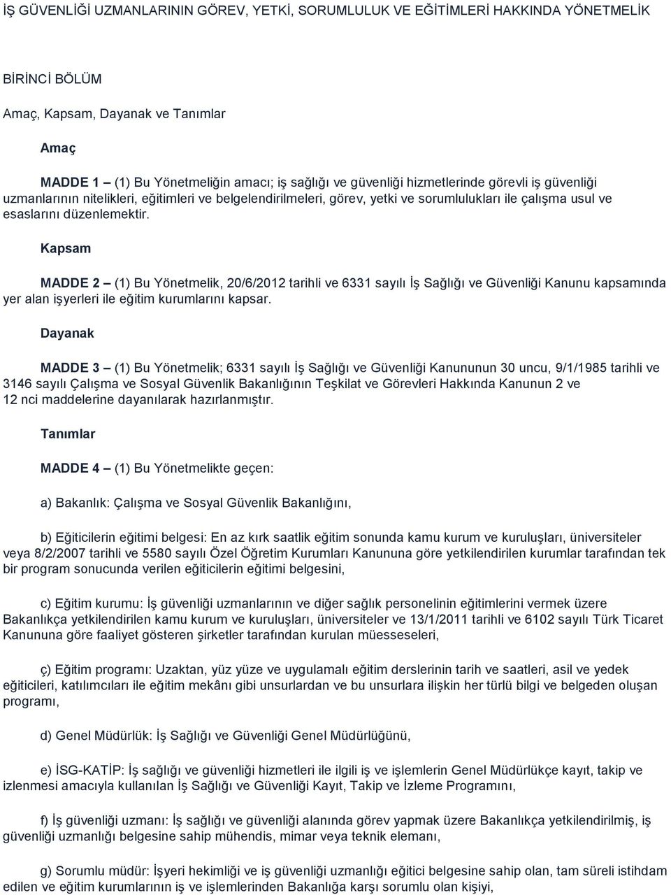 Kapsam MADDE 2 (1) Bu Yönetmelik, 20/6/2012 tarihli ve 6331 sayılı ĠĢ Sağlığı ve Güvenliği Kanunu kapsamında yer alan iģyerleri ile eğitim kurumlarını kapsar.