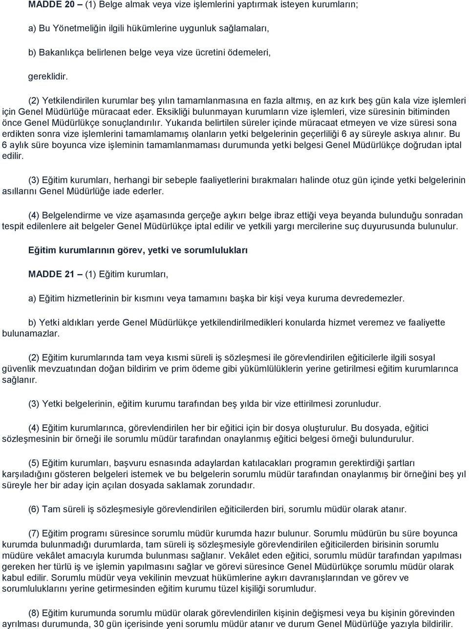 Eksikliği bulunmayan kurumların vize iģlemleri, vize süresinin bitiminden önce Genel Müdürlükçe sonuçlandırılır.