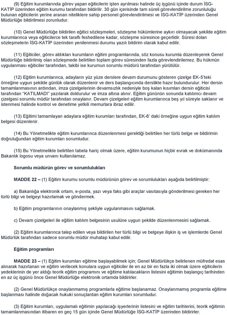 (10) Genel Müdürlüğe bildirilen eğitici sözleģmeleri, sözleģme hükümlerine aykırı olmayacak Ģekilde eğitim kurumlarınca veya eğiticilerce tek taraflı feshedilene kadar, sözleģme süresince geçerlidir.