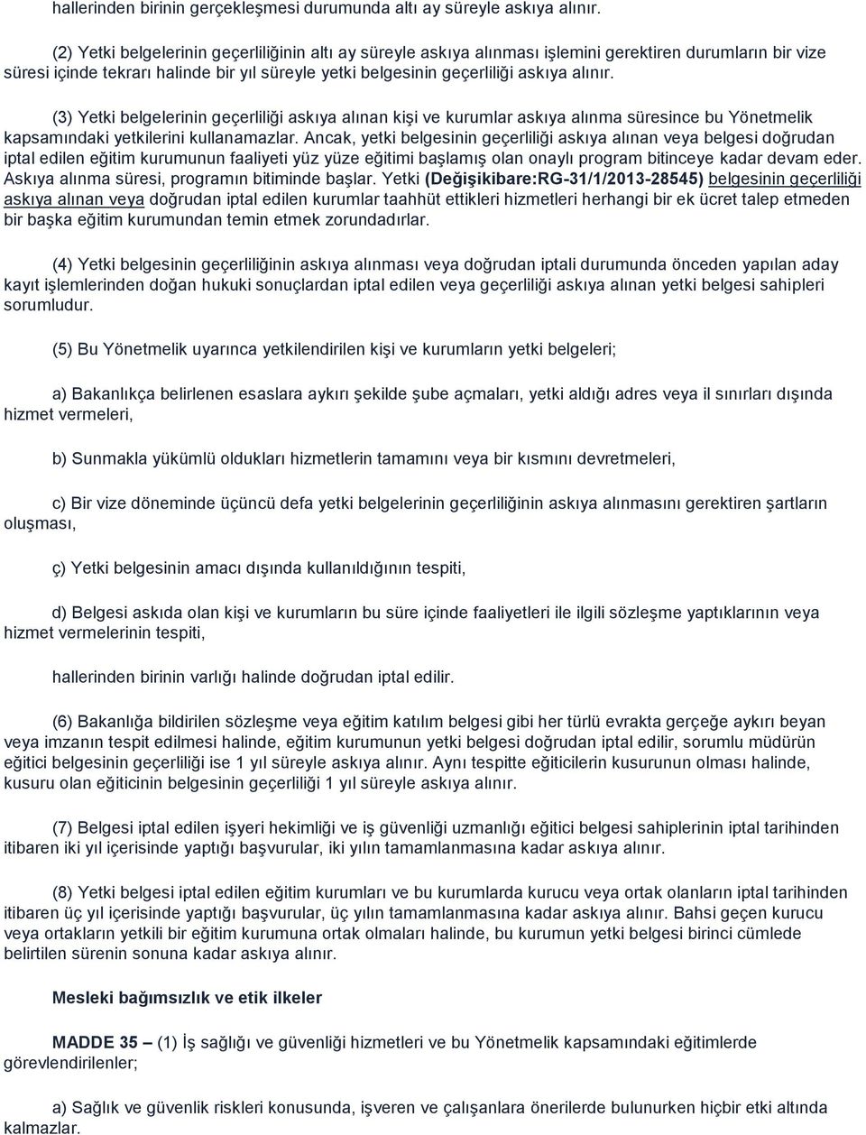 (3) Yetki belgelerinin geçerliliği askıya alınan kiģi ve kurumlar askıya alınma süresince bu Yönetmelik kapsamındaki yetkilerini kullanamazlar.