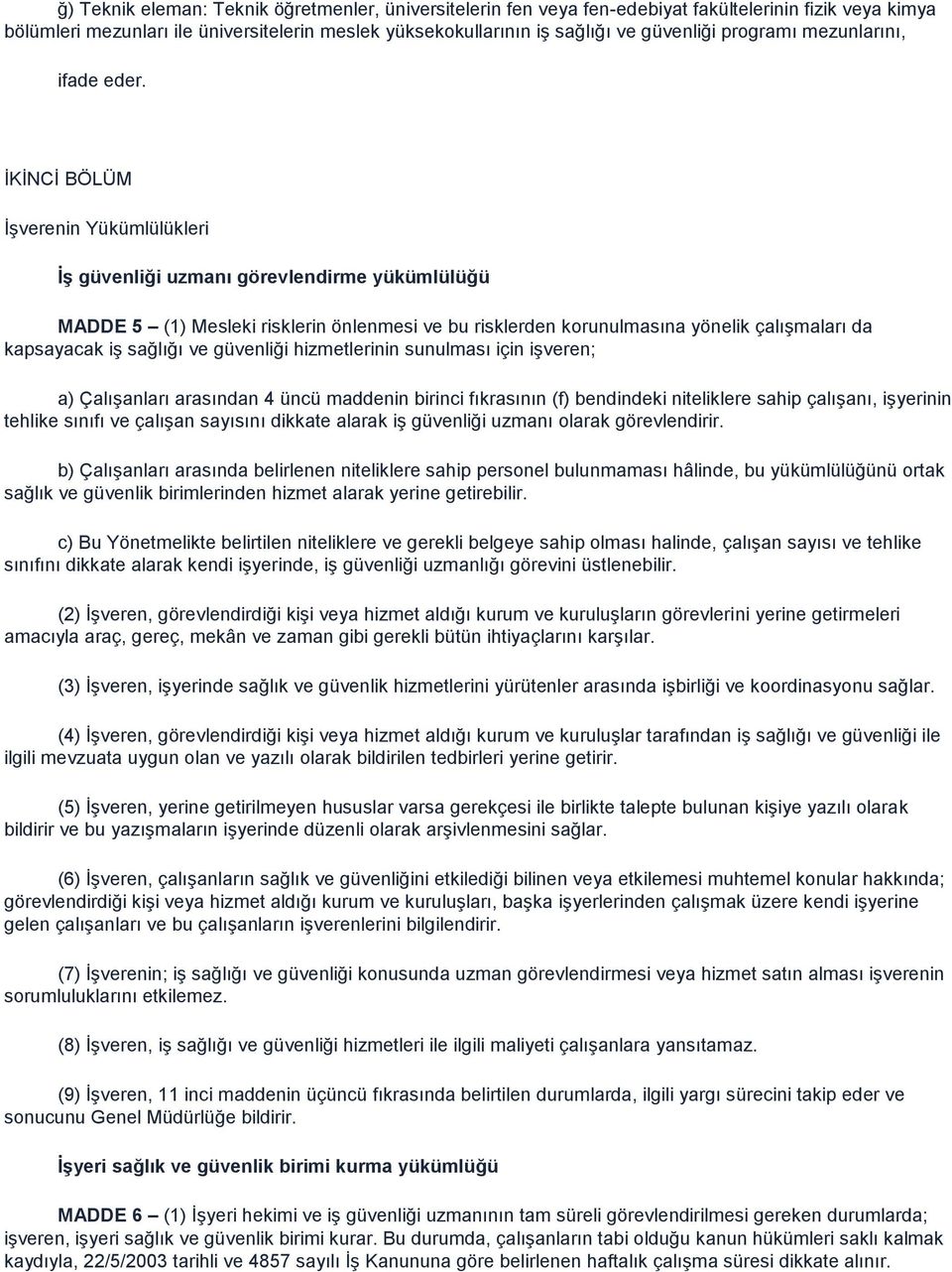 ĠKĠNCĠ BÖLÜM ĠĢverenin Yükümlülükleri İş güvenliği uzmanı görevlendirme yükümlülüğü MADDE 5 (1) Mesleki risklerin önlenmesi ve bu risklerden korunulmasına yönelik çalıģmaları da kapsayacak iģ sağlığı