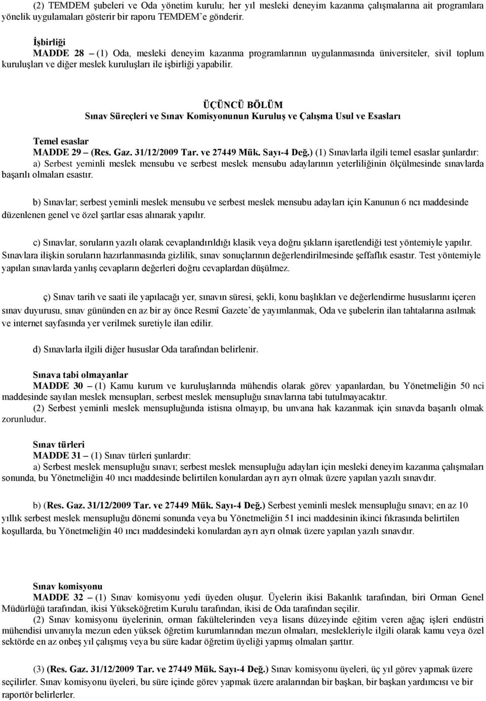 ÜÇÜNCÜ BÖLÜM Sınav Süreçleri ve Sınav Komisyonunun Kuruluş ve Çalışma Usul ve Esasları Temel esaslar MADDE 29 (Res. Gaz. 31/12/2009 Tar. ve 27449 Mük. Sayı-4 Değ.