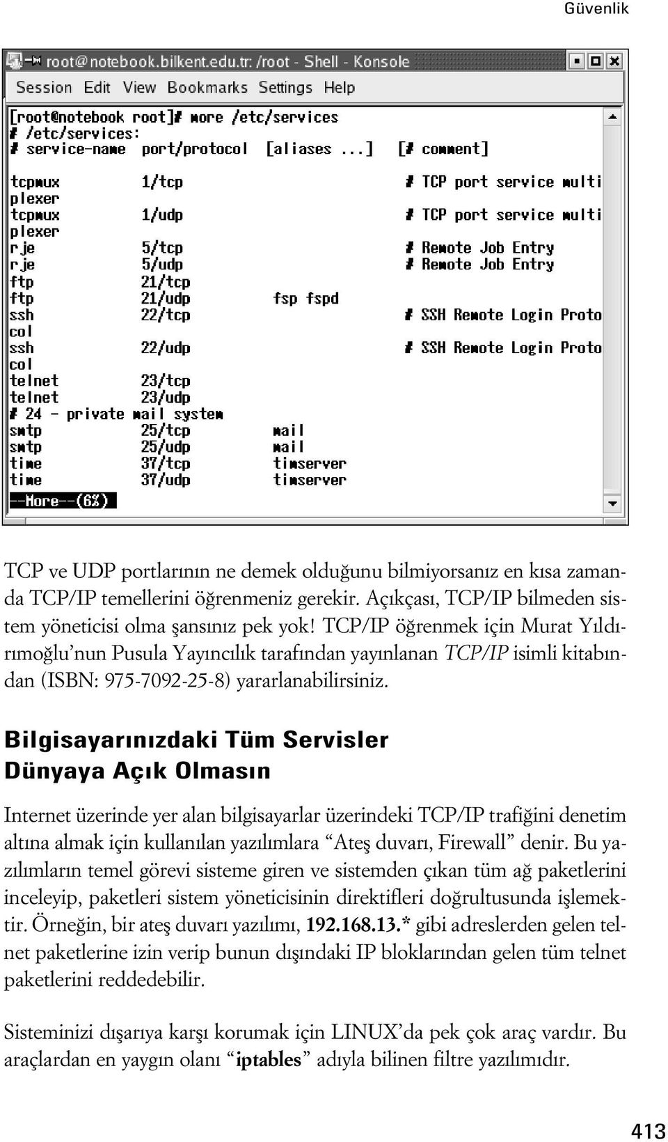 Bilgisayar n zdaki Tüm Servisler Dünyaya Aç k Olmas n Internet üzerinde yer alan bilgisayarlar üzerindeki TCP/IP trafi ini denetim alt na almak için kullan lan yaz l mlara Atefl duvar, Firewall denir.