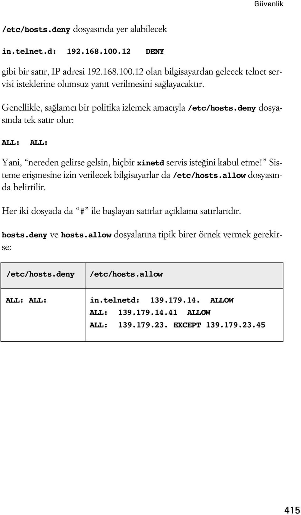 Sisteme eriflmesine izin verilecek bilgisayarlar da /etc/hosts.allow dosyas nda belirtilir. Her iki dosyada da # ile bafllayan sat rlar aç klama sat rlar d r. hosts.deny ve hosts.