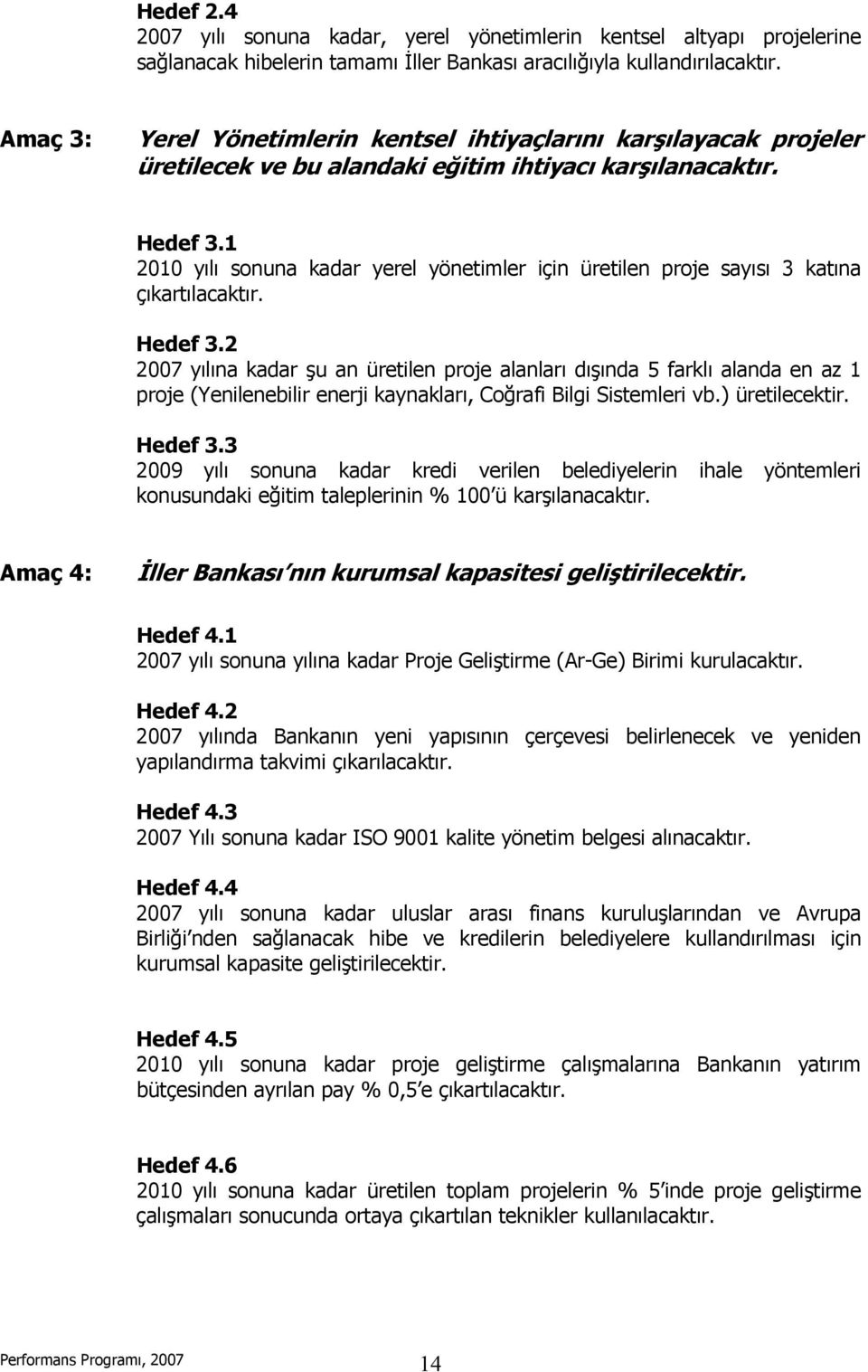 3.2 yılına kadar şu an üretilen proje alanları dışında 5 farklı alanda en az 1 proje (Yenilenebilir enerji kaynakları, Coğrafi Bilgi Sistemleri vb.) üretilecektir. 3.