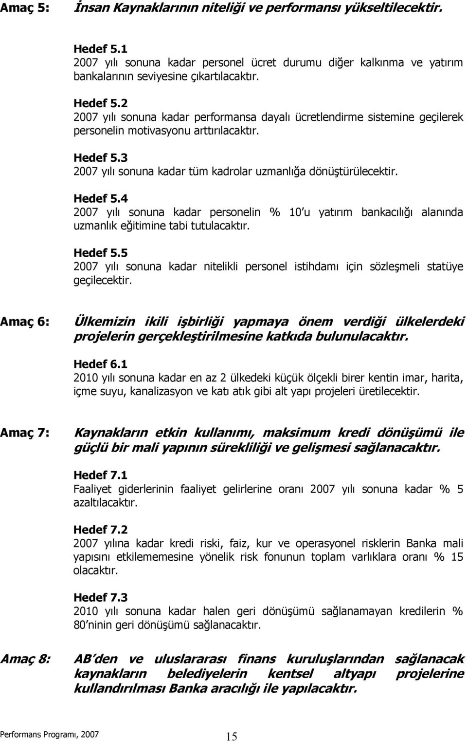 Amaç 6: Ülkemizin ikili işbirliği yapmaya önem rdiği ülkelerdeki projelerin gerçekleştirilmesine katkıda bulunulacaktır. 6.1 2010 yılı sonuna kadar en az 2 ülkedeki küçük ölçekli birer kentin imar, harita, içme suyu, kanalizasyon katı atık gibi alt yapı projeleri üretilecektir.