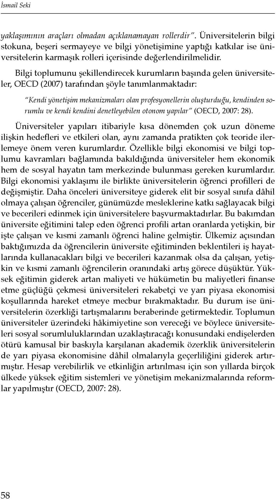 Bilgi toplumunu şekillendirecek kurumların başında gelen üniversiteler, OECD (2007) tarafından şöyle tanımlanmaktadır: Kendi yönetişim mekanizmaları olan profesyonellerin oluşturduğu, kendinden