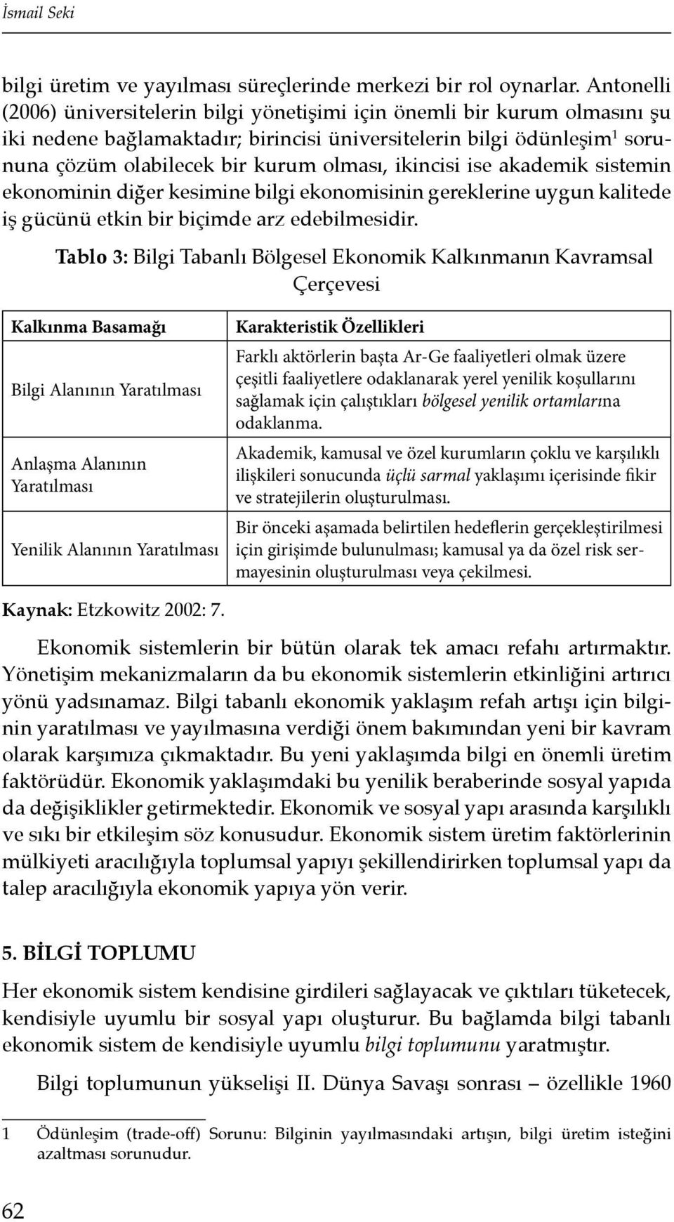 ikincisi ise akademik sistemin ekonominin diğer kesimine bilgi ekonomisinin gereklerine uygun kalitede iş gücünü etkin bir biçimde arz edebilmesidir.