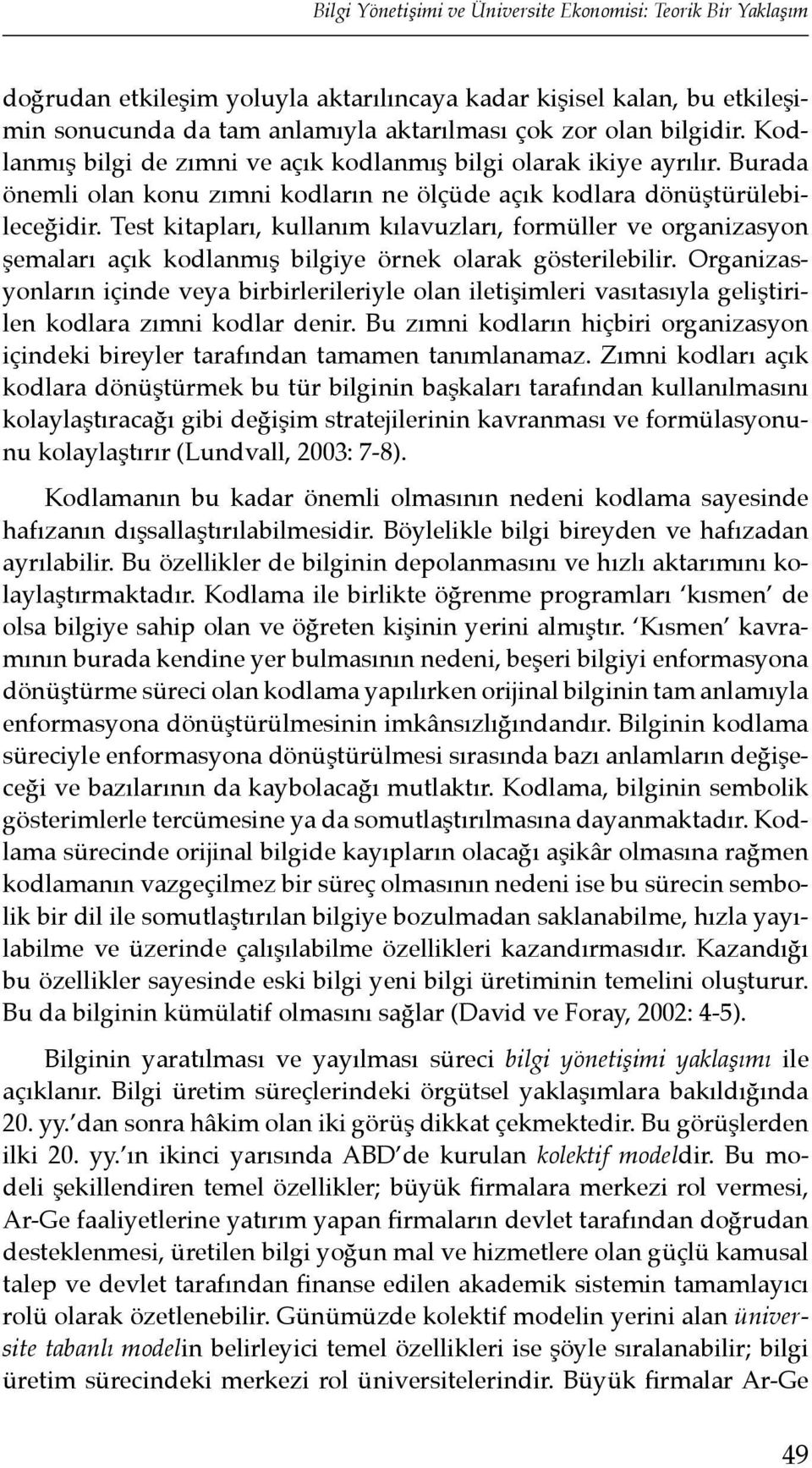 Test kitapları, kullanım kılavuzları, formüller ve organizasyon şemaları açık kodlanmış bilgiye örnek olarak gösterilebilir.