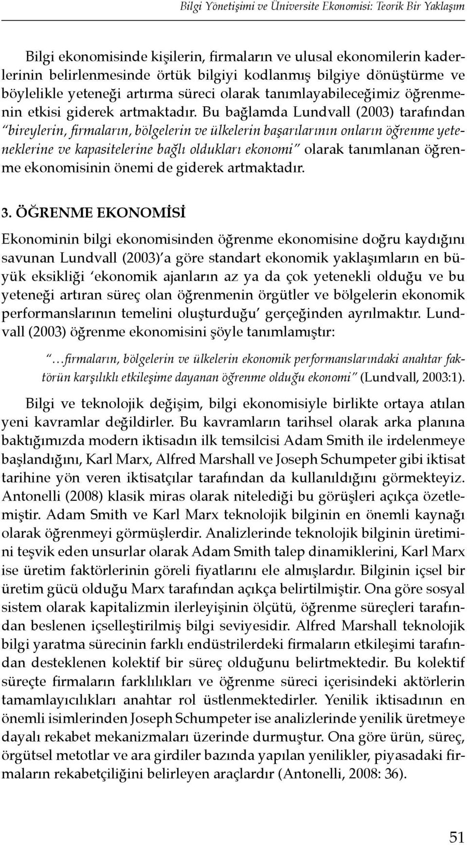 Bu bağlamda Lundvall (2003) tarafından bireylerin, firmaların, bölgelerin ve ülkelerin başarılarının onların öğrenme yeteneklerine ve kapasitelerine bağlı oldukları ekonomi olarak tanımlanan öğrenme