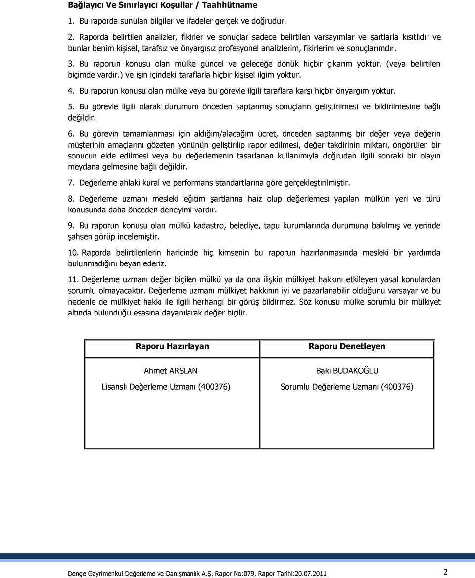 sonuçlarımdır. 3. Bu raporun konusu olan mülke güncel ve geleceğe dönük hiçbir çıkarım yoktur. (veya belirtilen biçimde vardır.) ve iģin içindeki taraflarla hiçbir kiģisel ilgim yoktur. 4.