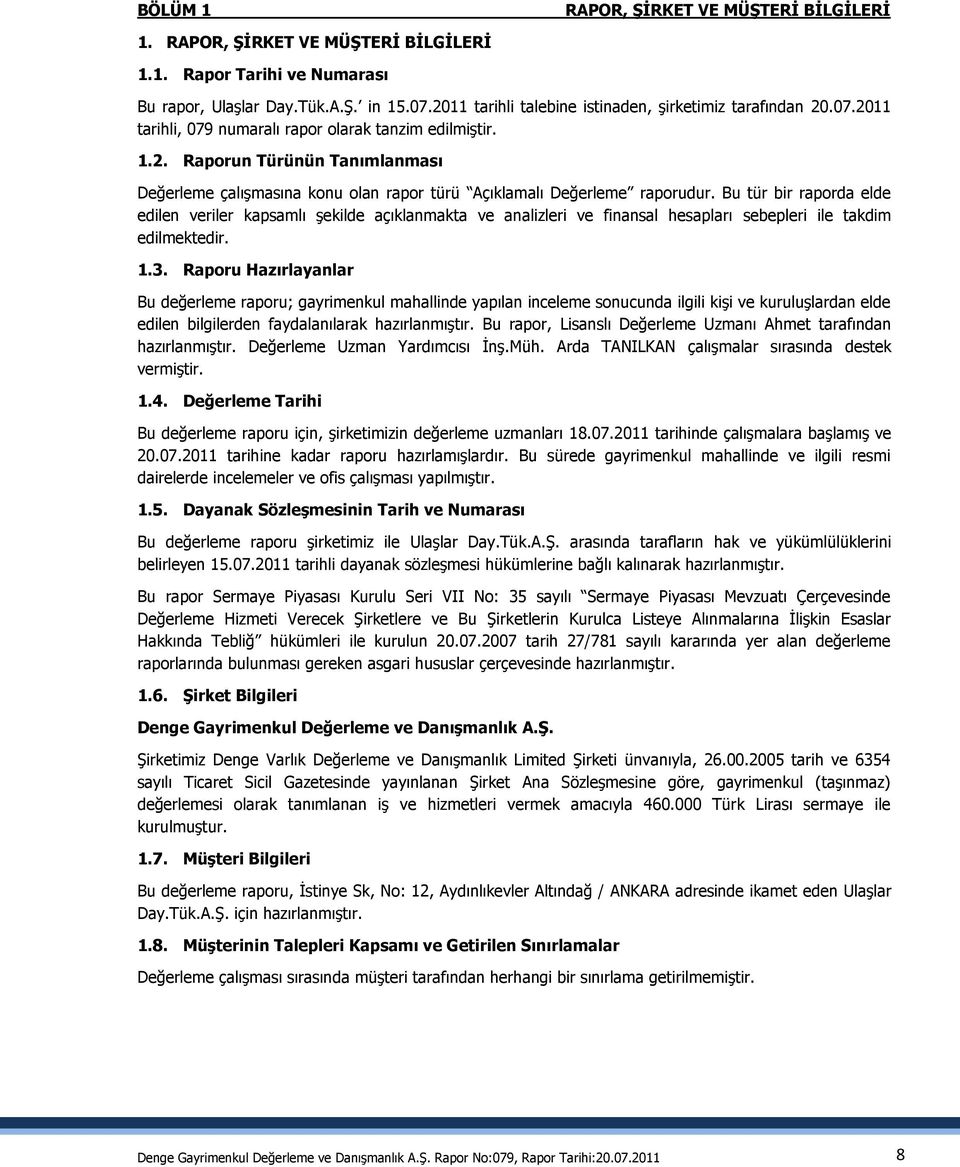 Bu tür bir raporda elde edilen veriler kapsamlı Ģekilde açıklanmakta ve analizleri ve finansal hesapları sebepleri ile takdim edilmektedir. 1.3.